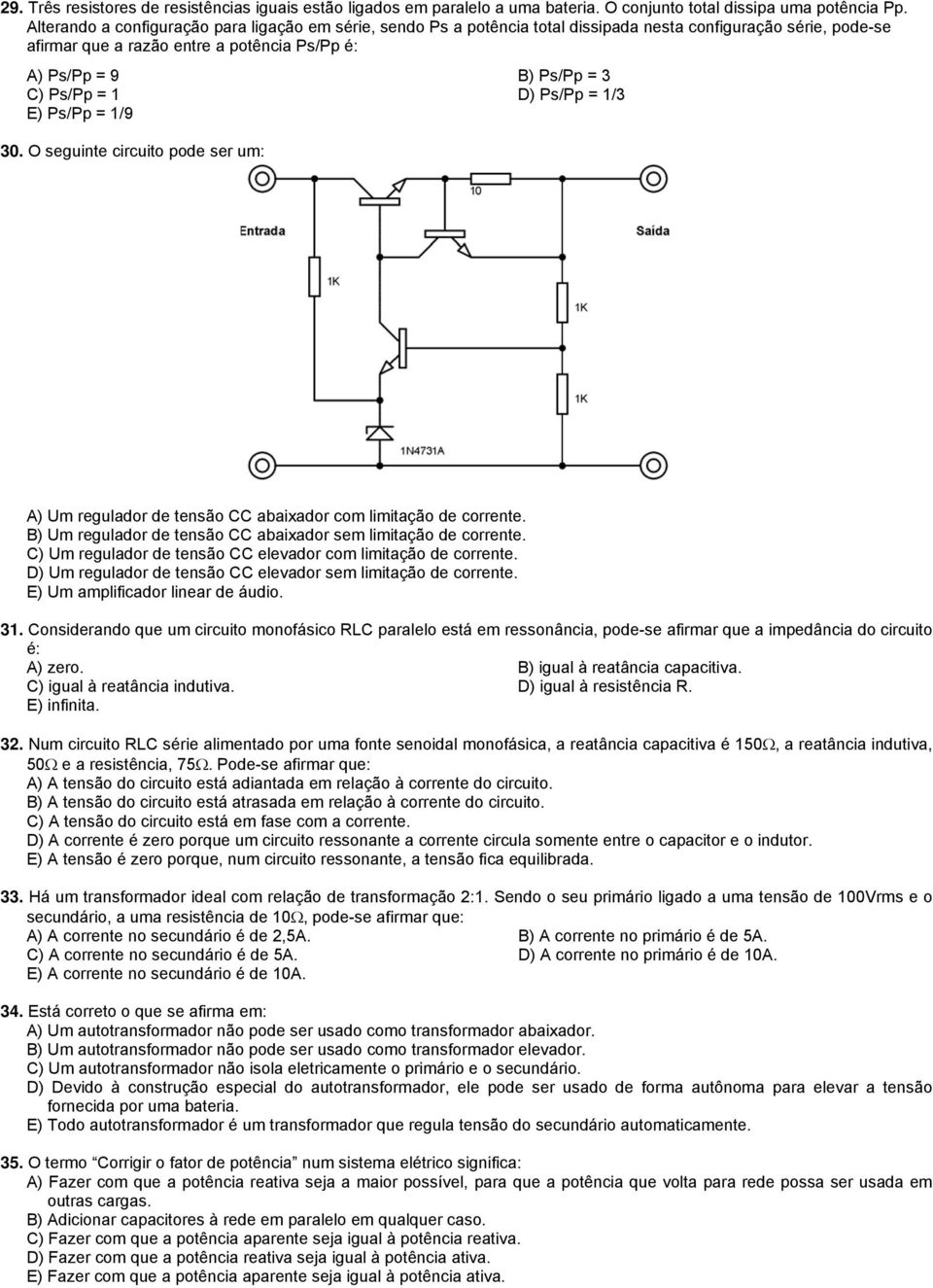 = 1 D) Ps/Pp = 1/3 E) Ps/Pp = 1/9 30. O seguinte circuito pode ser um: A) Um regulador de tensão CC abaixador com limitação de corrente.