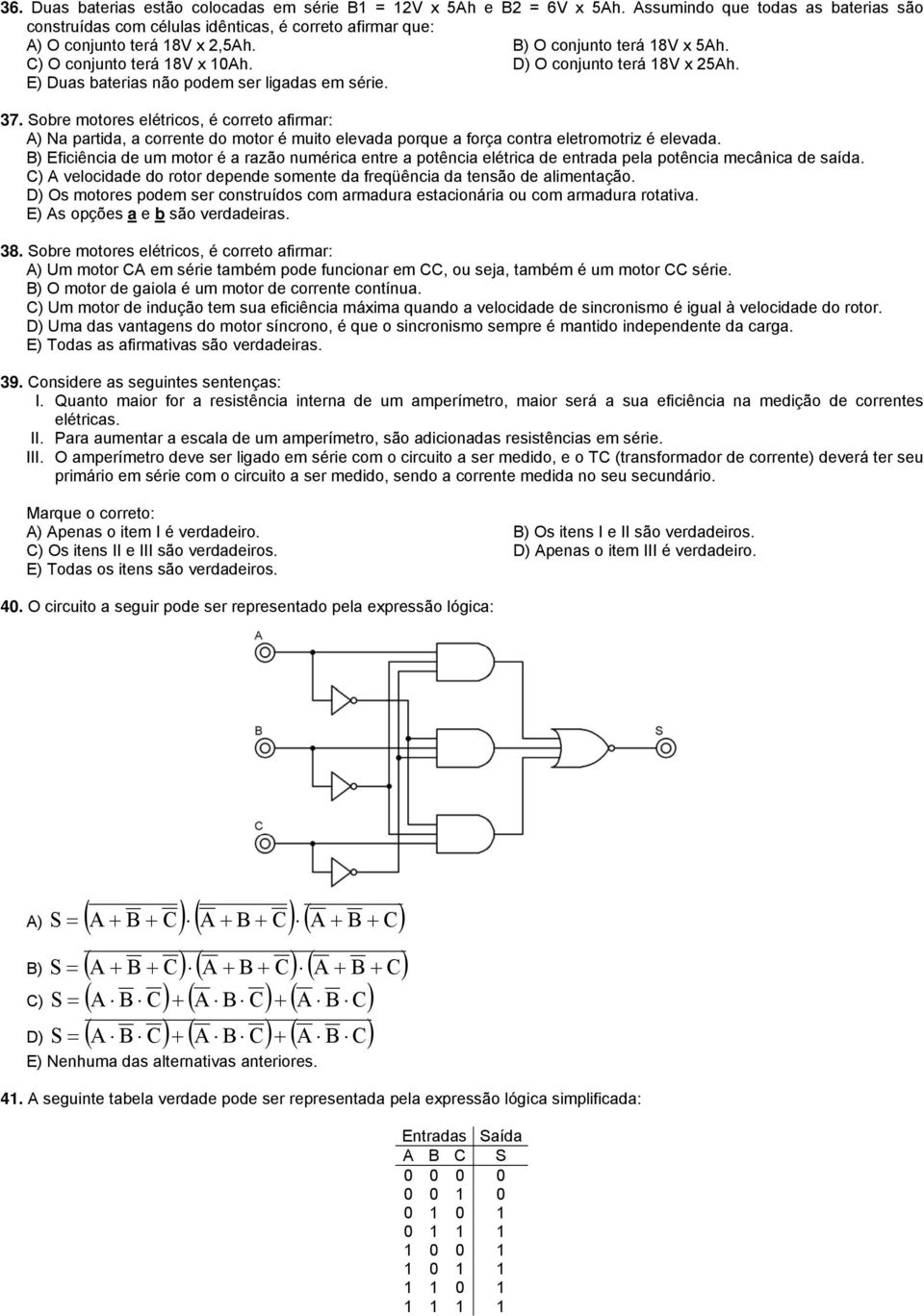 Sobre motores elétricos, é correto afirmar: A) Na partida, a corrente do motor é muito elevada porque a força contra eletromotriz é elevada.