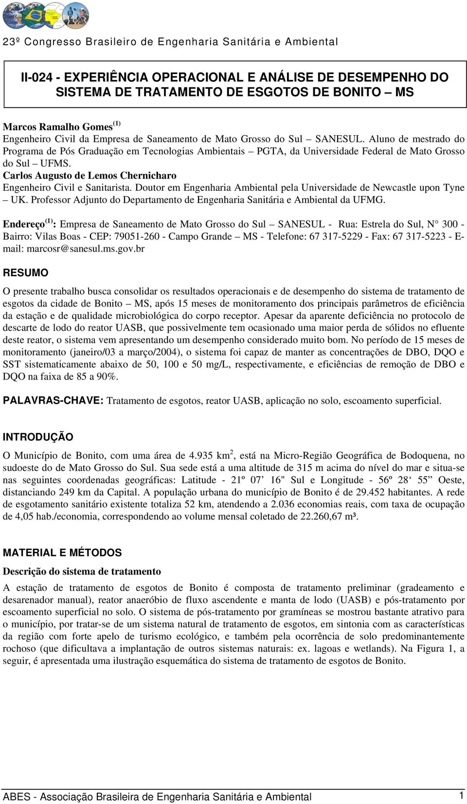 Carlos Augusto de Lemos Chernicharo Engenheiro Civil e Sanitarista. Doutor em Engenharia Ambiental pela Universidade de Newcastle upon Tyne UK.