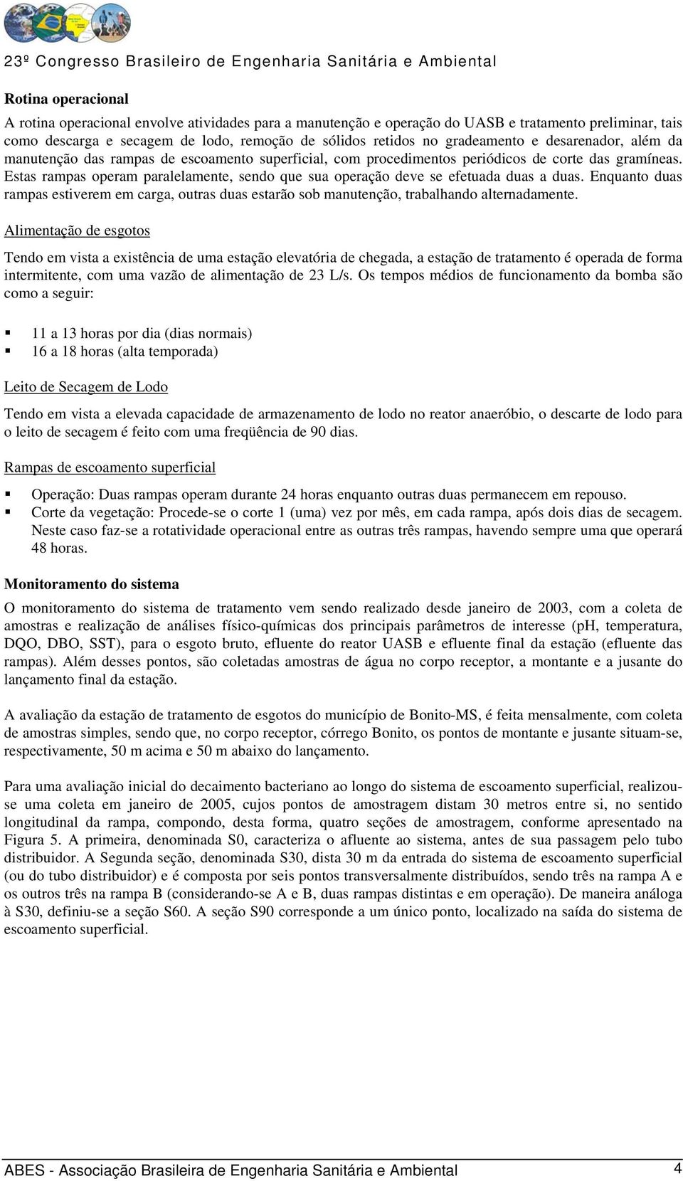 Estas rampas operam paralelamente, sendo que sua operação deve se efetuada duas a duas. Enquanto duas rampas estiverem em carga, outras duas estarão sob manutenção, trabalhando alternadamente.