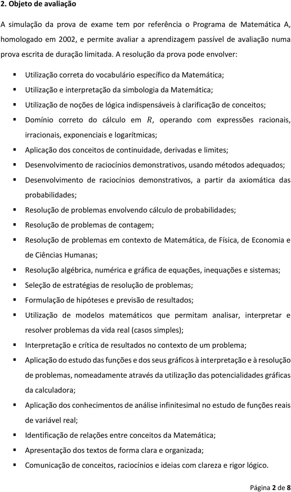 A resolução da prova pode envolver: Utilização correta do vocabulário específico da Matemática; Utilização e interpretação da simbologia da Matemática; Utilização de noções de lógica indispensáveis à