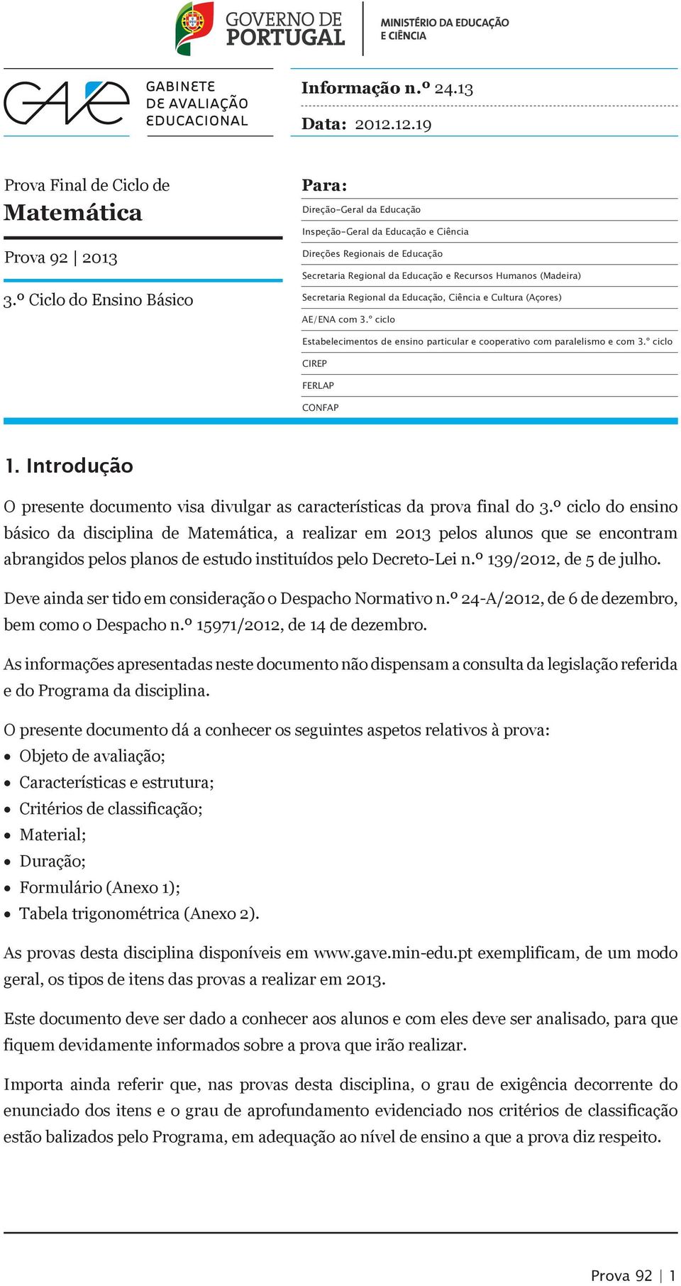 Regional da Educação, Ciência e Cultura (Açores) AE/ENA com 3.º ciclo Estabelecimentos de ensino particular e cooperativo com paralelismo e com 3.º ciclo CIREP FERLAP CONFAP 1.