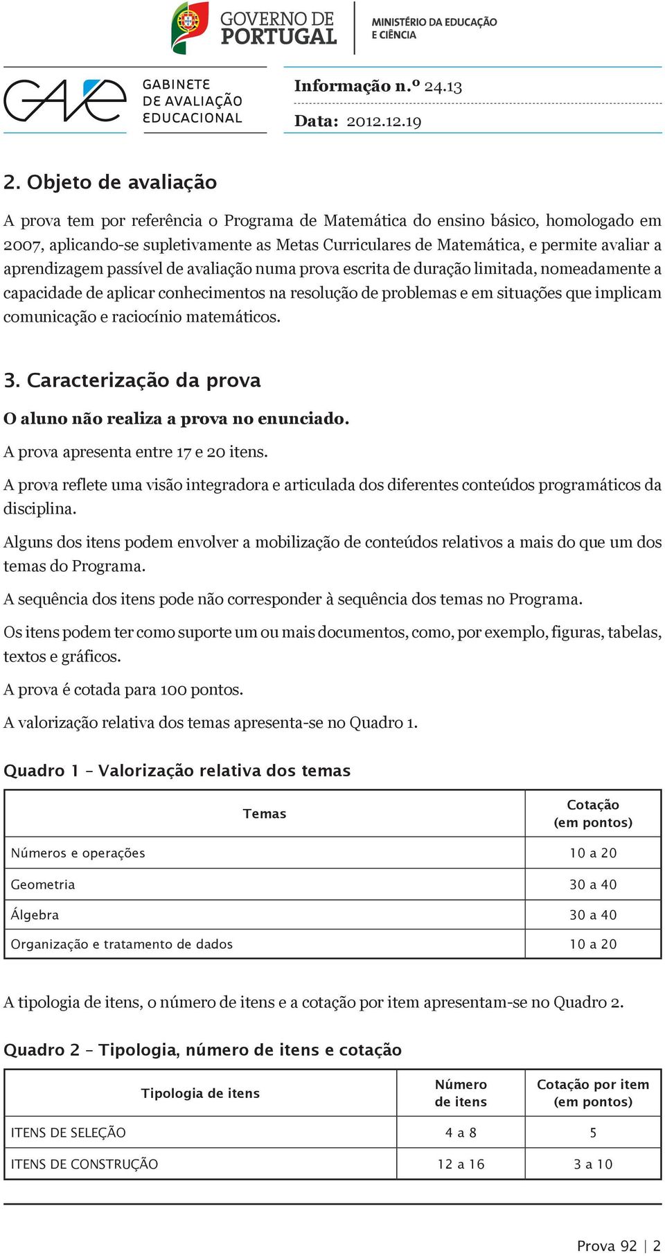 raciocínio matemáticos. 3. Caracterização da prova O aluno não realiza a prova no enunciado. A prova apresenta entre 17 e 20 itens.