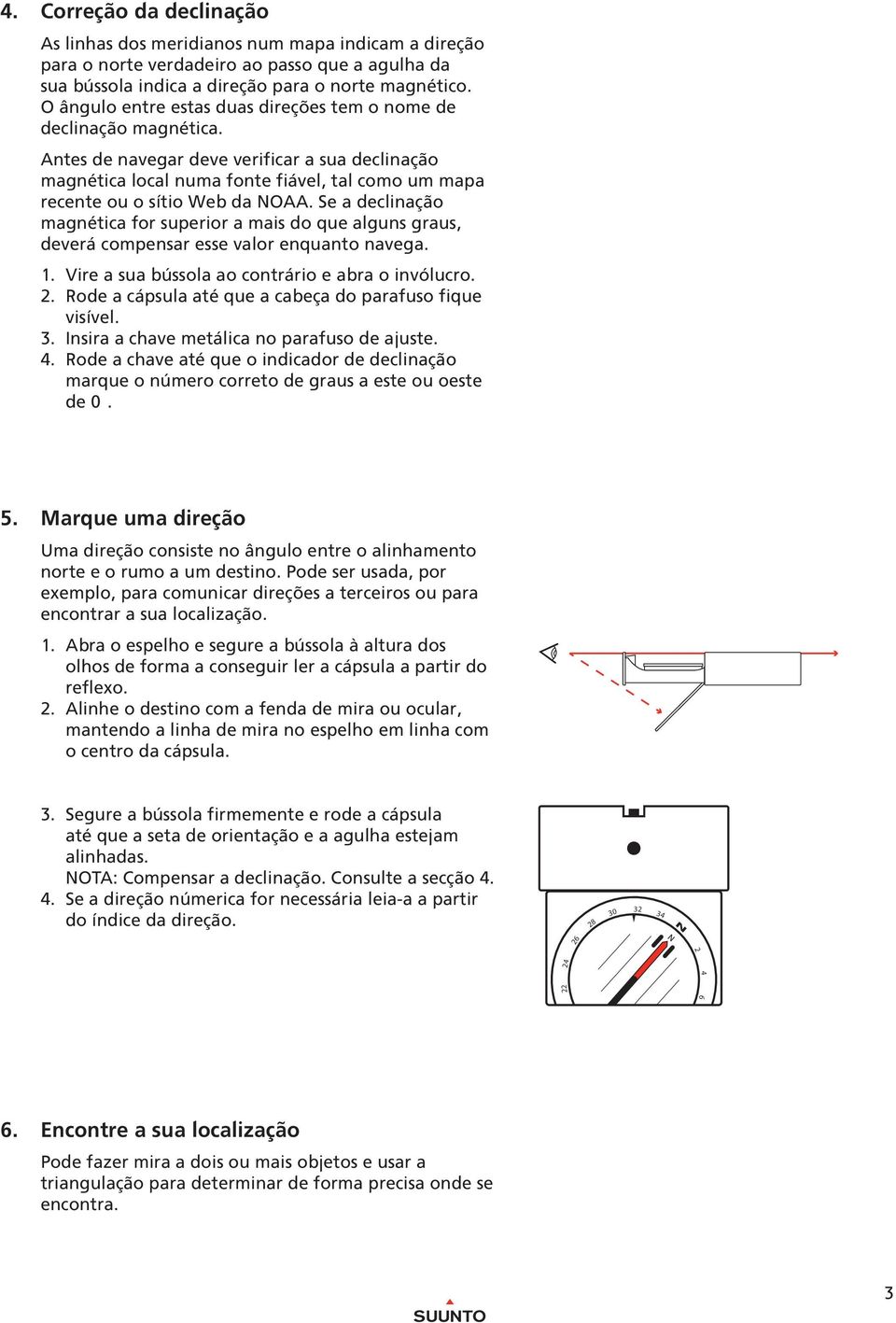 Antes de navegar deve verificar a sua declinação magnética local numa fonte fiável, tal como um mapa recente ou o sítio eb da OAA.