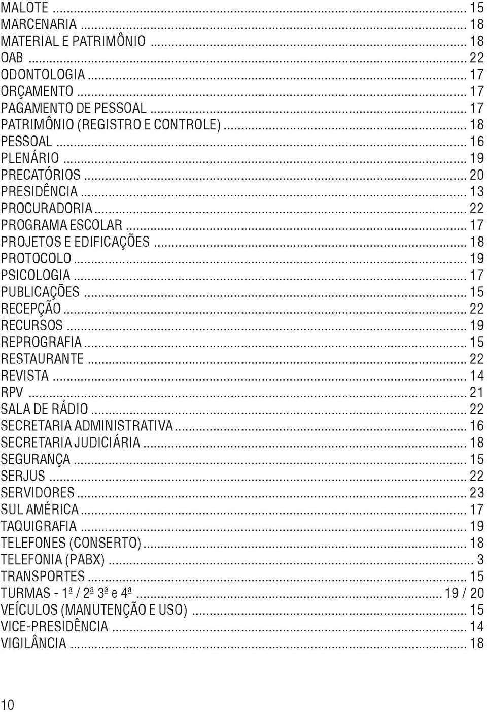 .. 19 REPROGRAFIA... 15 RESTAURANTE... 22 REVISTA... 14 RPV... 21 SALA DE RÁDIO... 22 SECRETARIA ADMINISTRATIVA... 16 SECRETARIA JUDICIÁRIA... 18 SEGURANÇA... 15 SERJUS... 22 SERVIDORES.