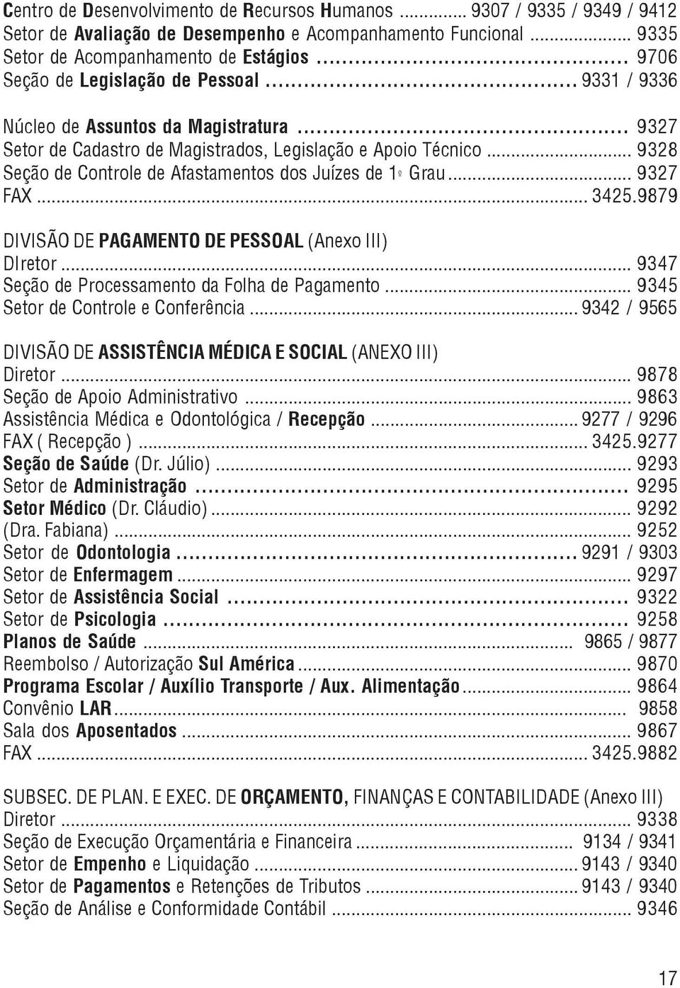 .. 9328 Seção de Controle de Afastamentos dos Juízes de 1º Grau... 9327 FAX... 3425.9879 DIVISÃO DE PAGAMENTO DE PESSOAL (Anexo III) DIretor... 9347 Seção de Processamento da Folha de Pagamento.