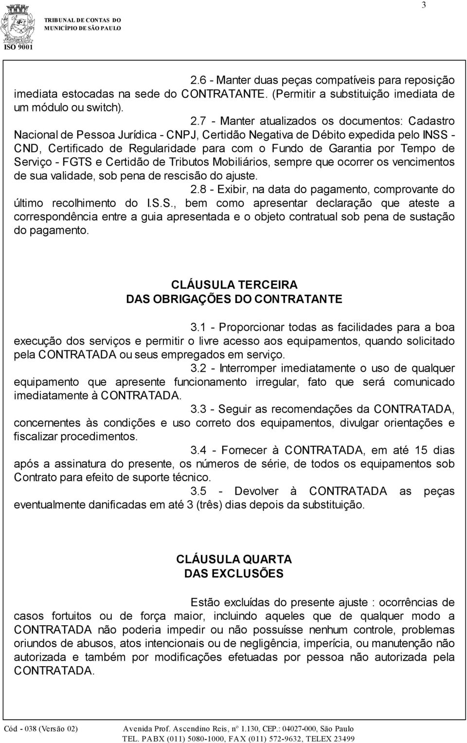 Tributos Mobiliários, sempre que ocorrer os vencimentos de sua validade, sob pena de rescisão do ajuste. 2.8 - Exibir, na data do pagamento, comprovante do último recolhimento do I.S.