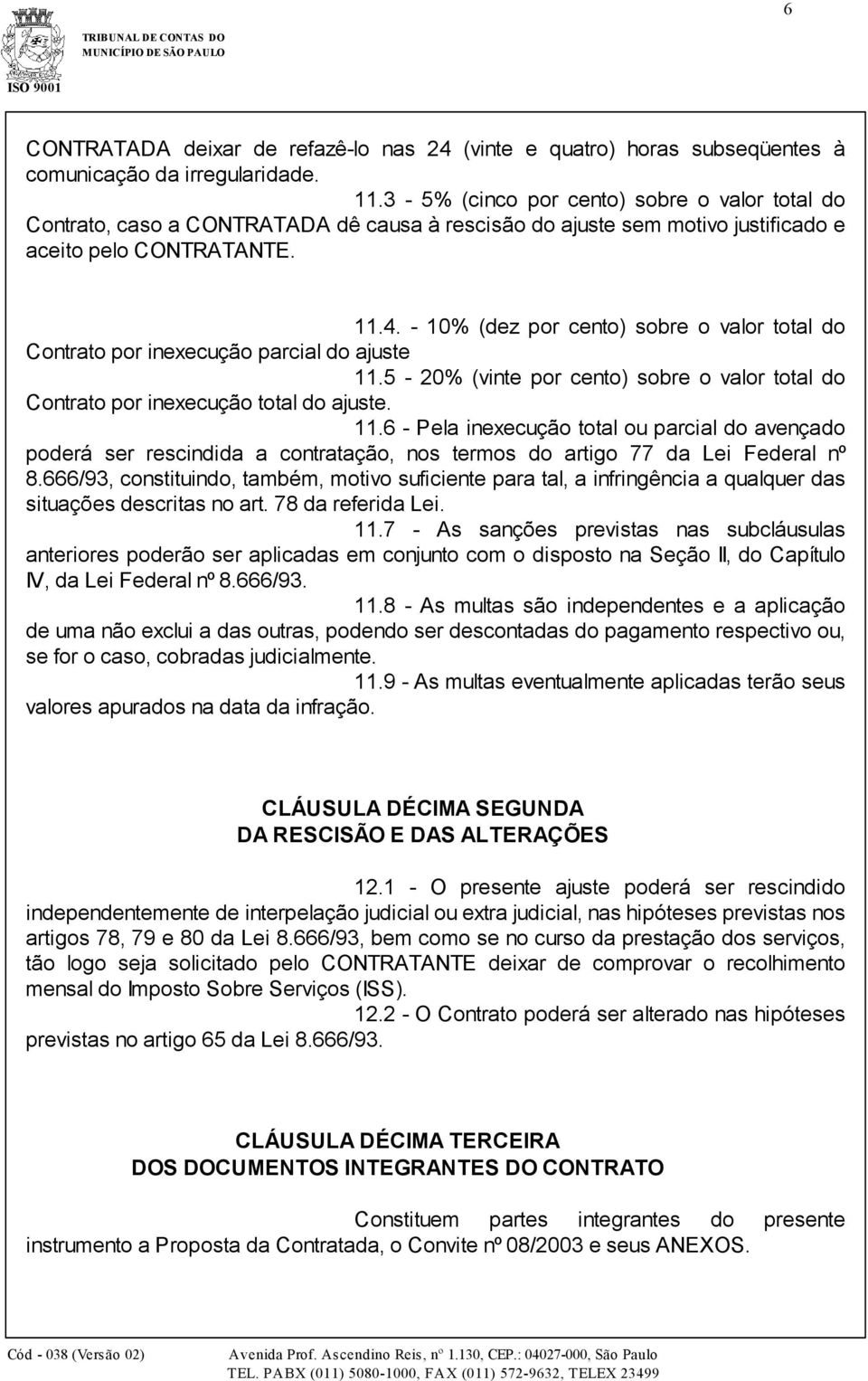 - 10% (dez por cento) sobre o valor total do Contrato por inexecução parcial do ajuste 11.