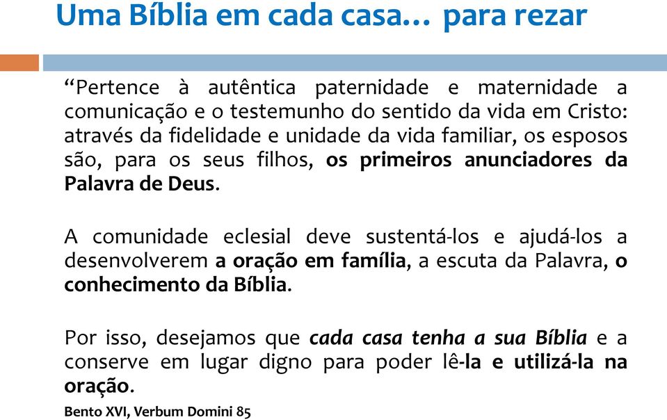 A comunidade eclesial deve sustentá-los e ajudá-los a desenvolverem a oração em família, a escuta da Palavra, o conhecimento da Bíblia.