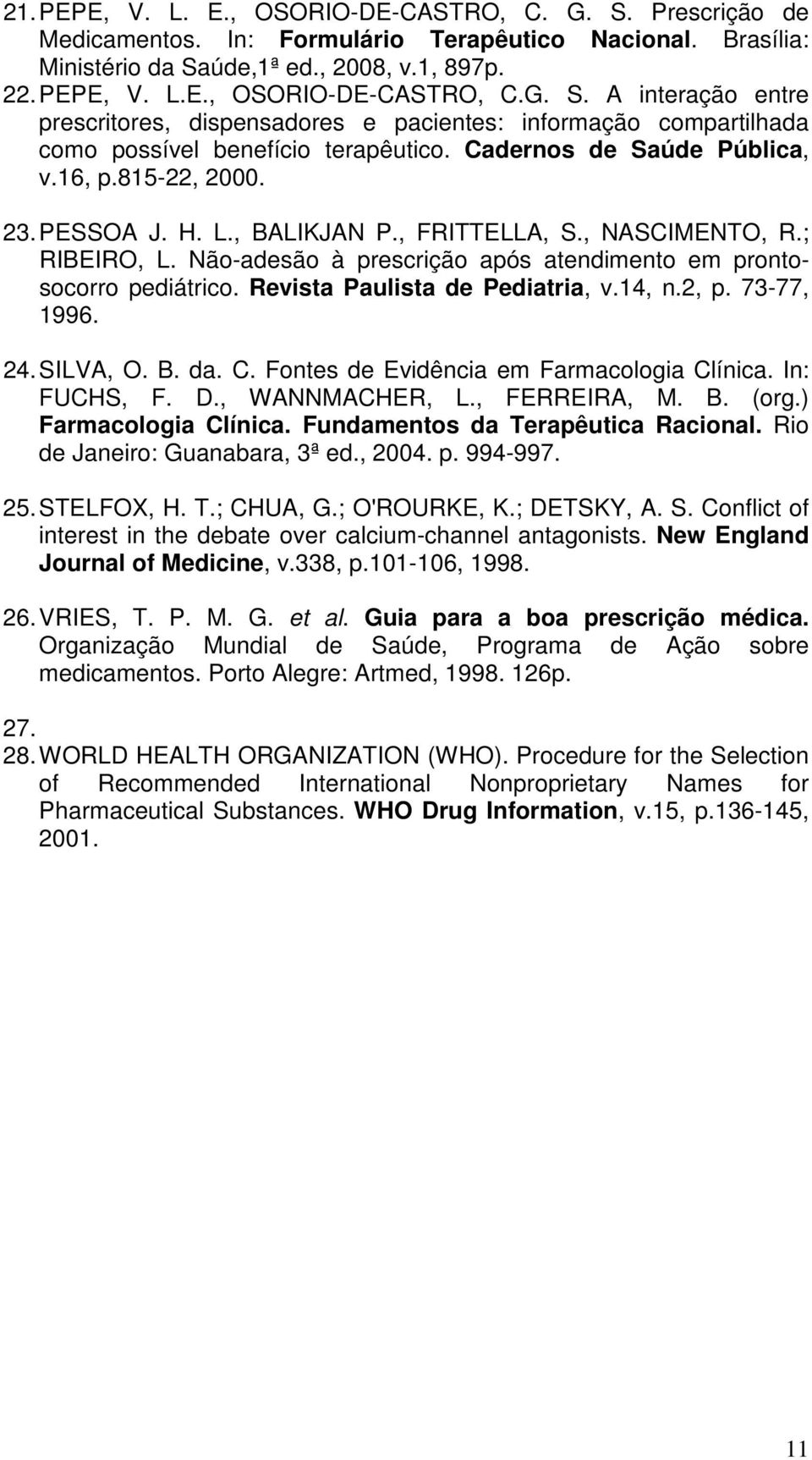 Revista Paulista de Pediatria, v.14, n.2, p. 73-77, 1996. 24. SILVA, O. B. da. C. Fontes de Evidência em Farmacologia Clínica. In: FUCHS, F. D., WANNMACHER, L., FERREIRA, M. B. (org.