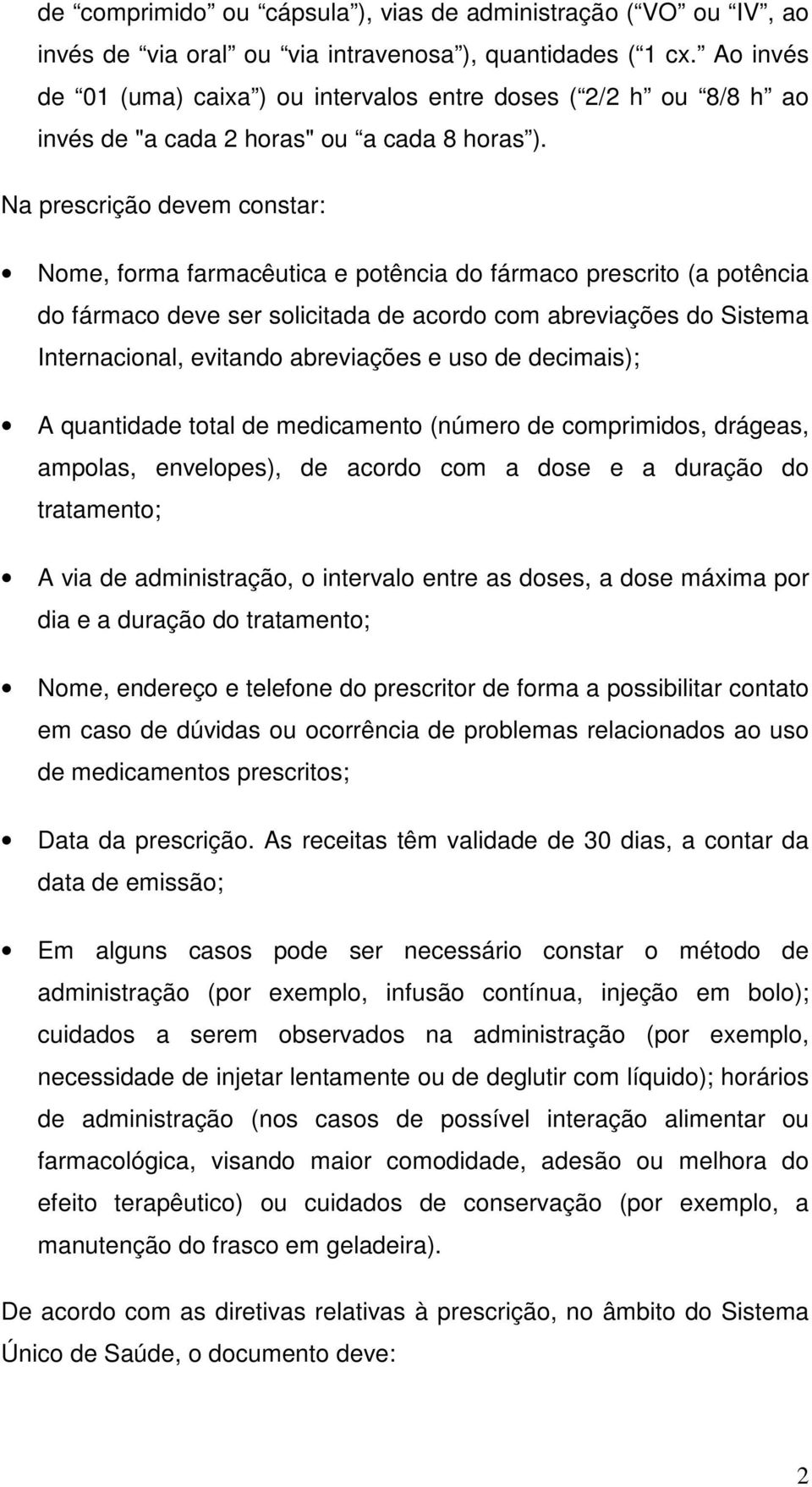 Na prescrição devem constar: Nome, forma farmacêutica e potência do fármaco prescrito (a potência do fármaco deve ser solicitada de acordo com abreviações do Sistema Internacional, evitando