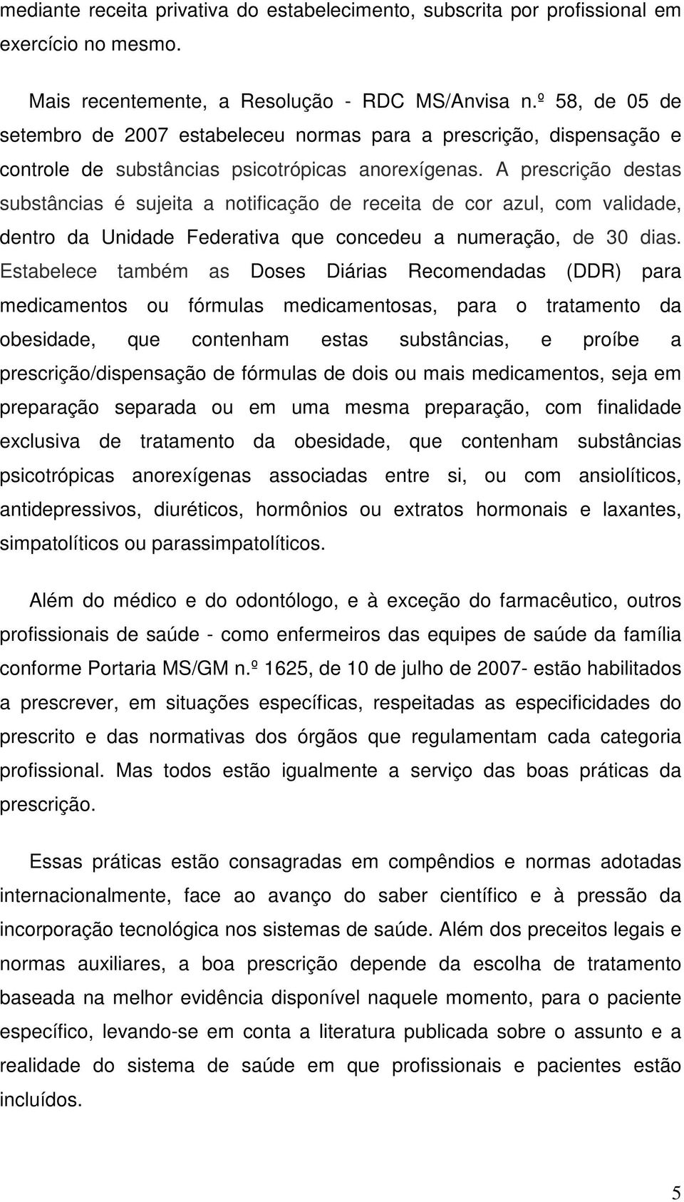 A prescrição destas substâncias é sujeita a notificação de receita de cor azul, com validade, dentro da Unidade Federativa que concedeu a numeração, de 30 dias.