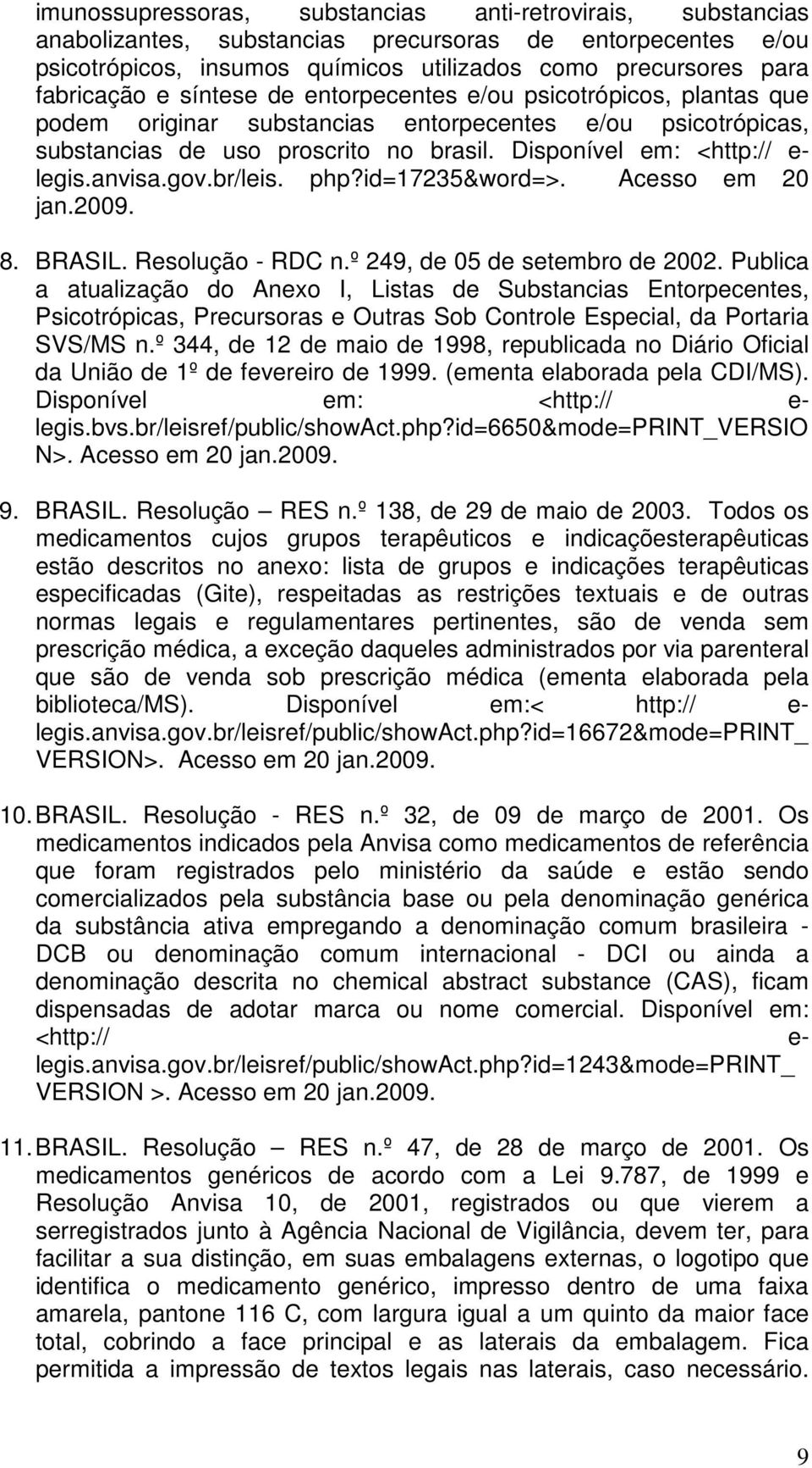 gov.br/leis. php?id=17235&word=>. Acesso em 20 jan.2009. 8. BRASIL. Resolução - RDC n.º 249, de 05 de setembro de 2002.