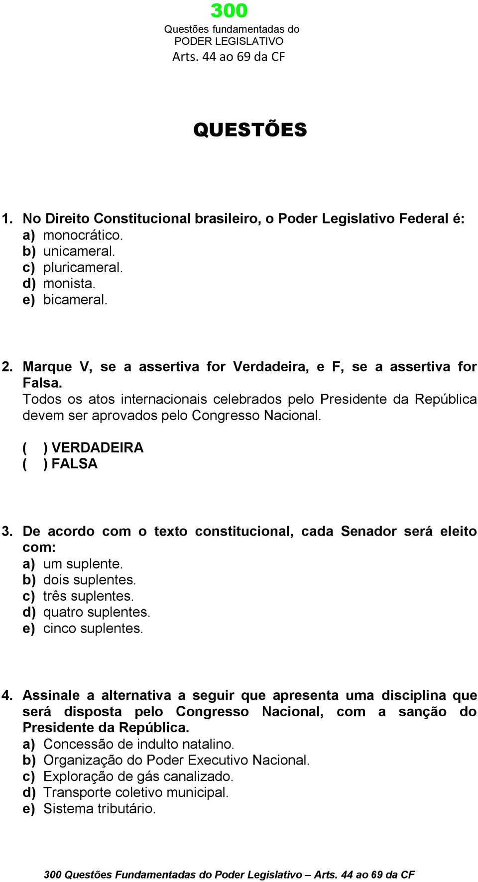 ( ) VERDADEIRA ( ) FALSA 3. De acordo com o texto constitucional, cada Senador será eleito com: a) um suplente. b) dois suplentes. c) três suplentes. d) quatro suplentes. e) cinco suplentes. 4.