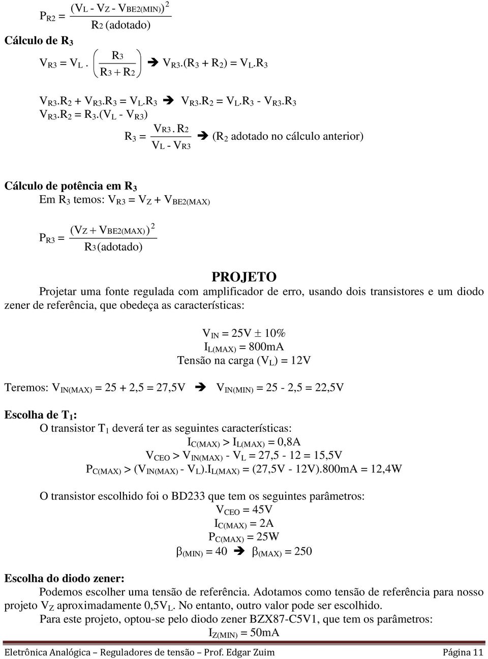 diodo zener de referência, que obedeça as características: N 5 ± 10% (MAX 800mA Tensão na carga ( 1 Teremos: N(MAX 5 +,5 7,5 N(MN 5 -,5,5 Escolha de T 1 : O transistor T 1 deverá ter as seguintes