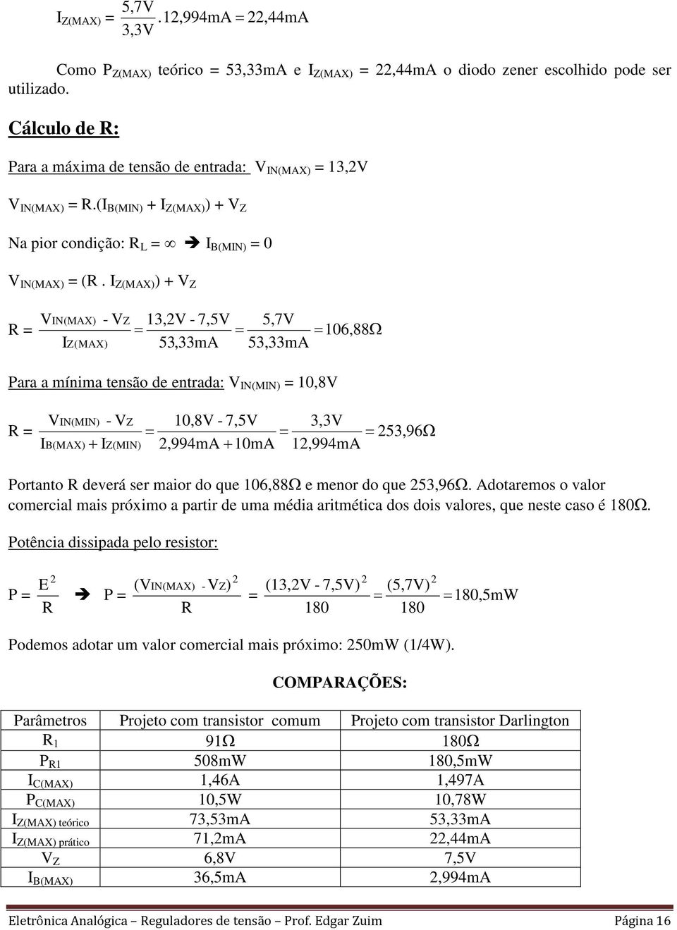 (MAX + N(MAX (MAX 13, - 7,5 5,7 106,88Ω 53,33mA 53,33mA Para a mínima tensão de entrada: N(MN 10,8 N(MN B(MAX + (MN 10,8-7,5,994mA + 10mA 3,3 1,994mA 53,96Ω Portanto deverá ser maior do que 106,88Ω e