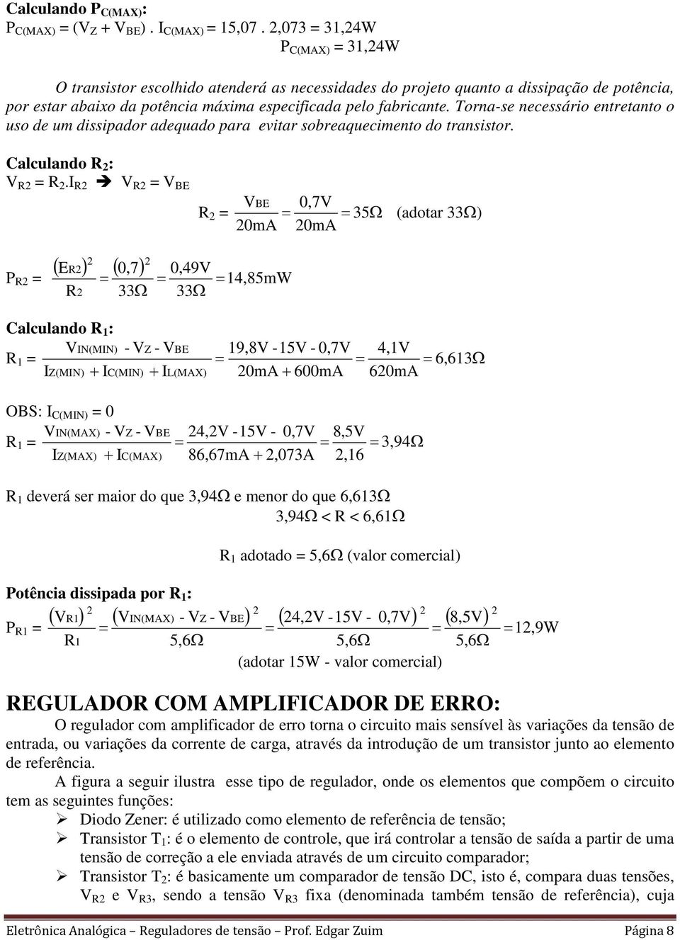 Torna-se necessário entretanto o uso de um dissipador adequado para evitar sobreaquecimento do transistor. Calculando :.