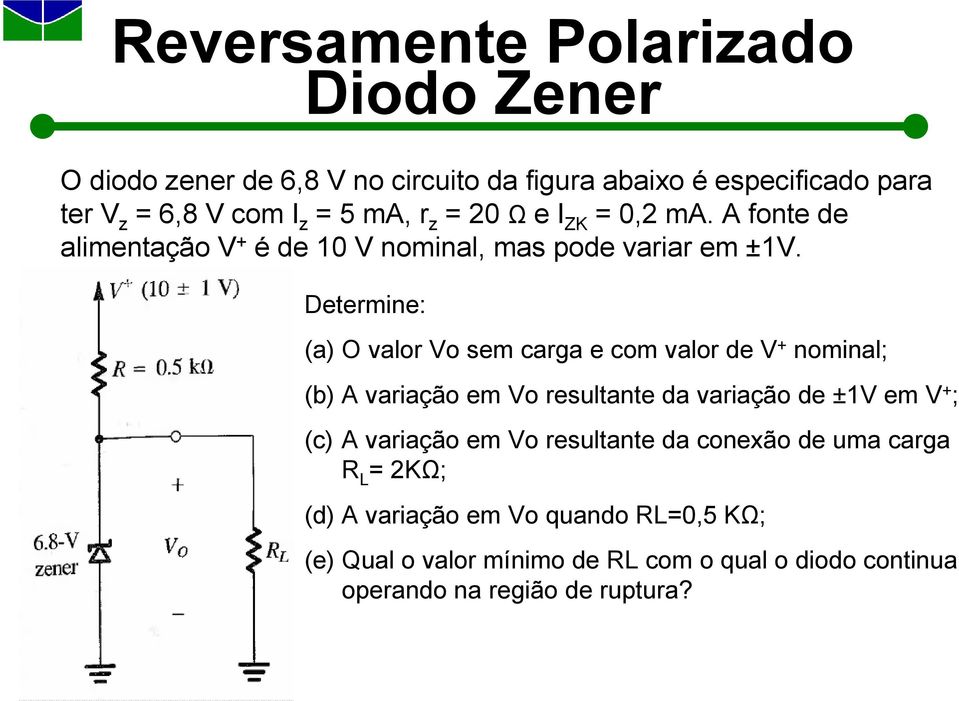 Determine: (a) O valor Vo sem carga e com valor de V + nominal; (b) A variação em Vo resultante da variação de ±1V em V + ; (c) A variação