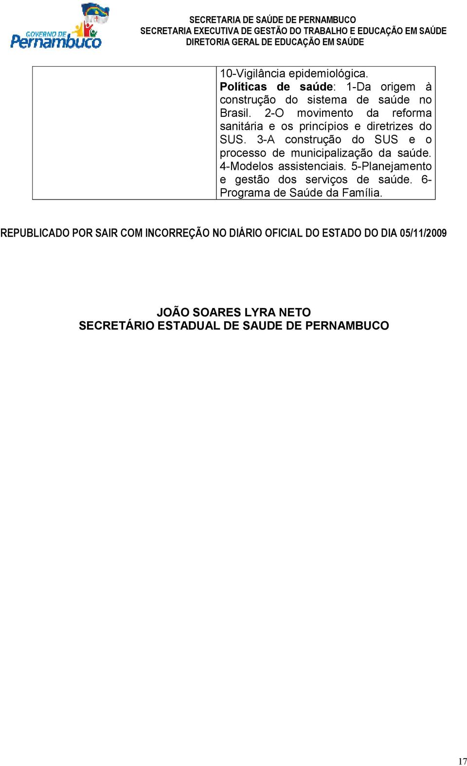 3-A construção do SUS e o processo de municipalização da saúde. 4-Modelos assistenciais.