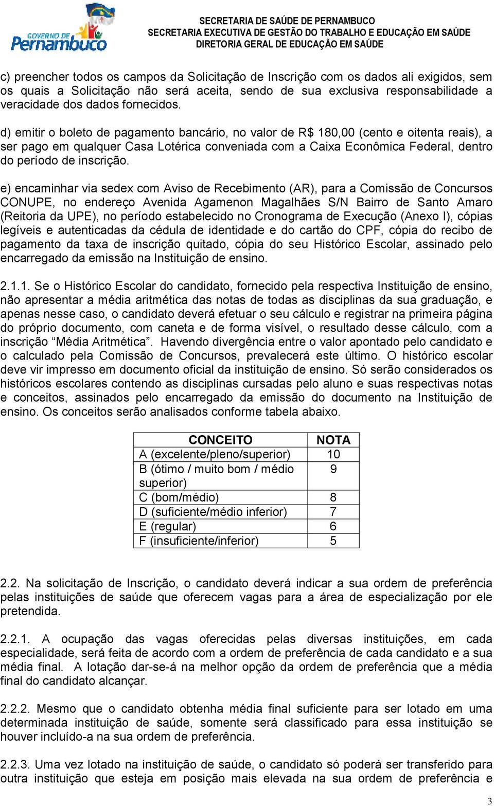 d) emitir o boleto de pagamento bancário, no valor de R$ 180,00 (cento e oitenta reais), a ser pago em qualquer Casa Lotérica conveniada com a Caixa Econômica Federal, dentro do período de inscrição.