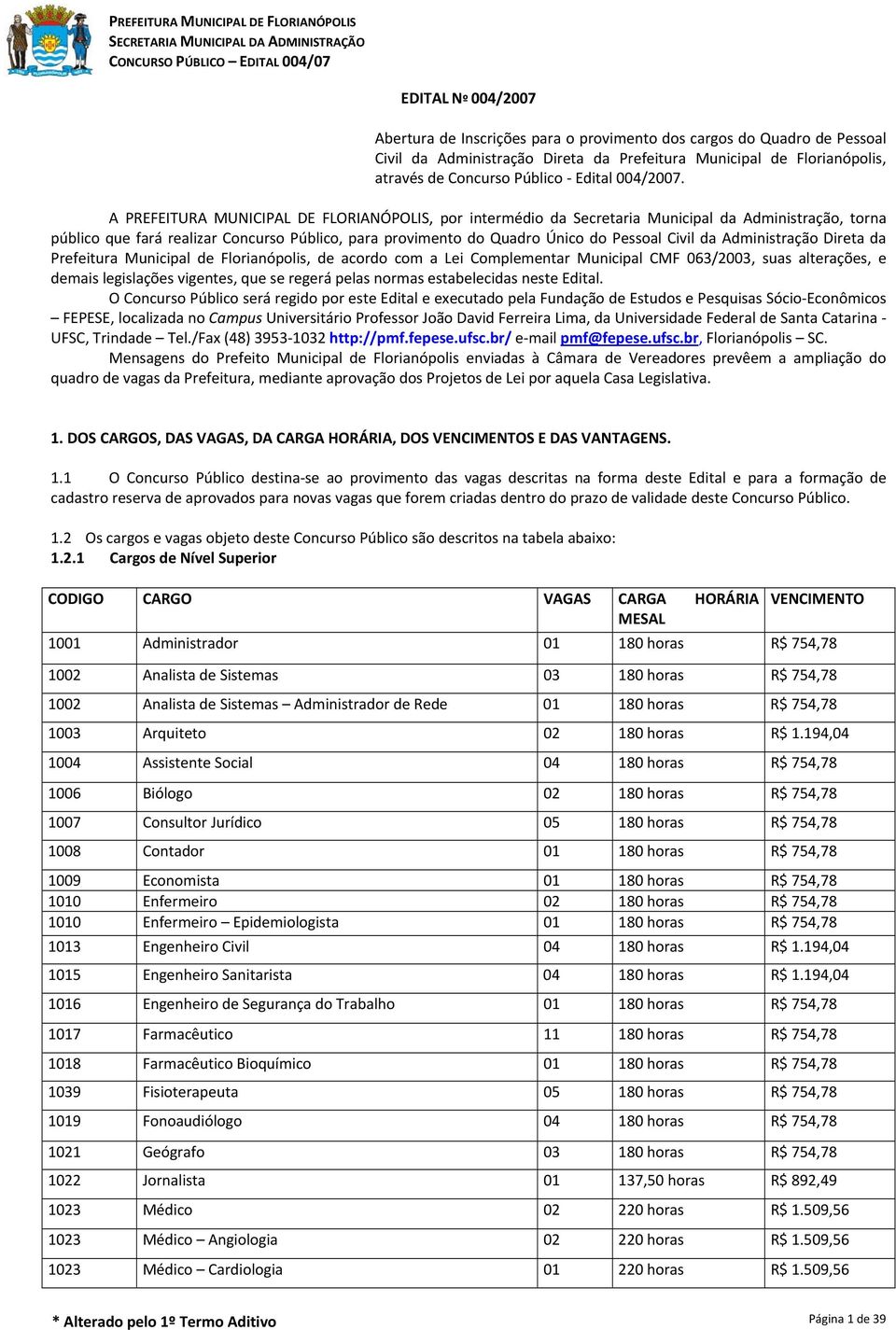 A PREFEITURA MUNICIPAL DE FLORIANÓPOLIS, por intermédio da Secretaria Municipal da Administração, torna público que fará realizar Concurso Público, para provimento do Quadro Único do Pessoal Civil da