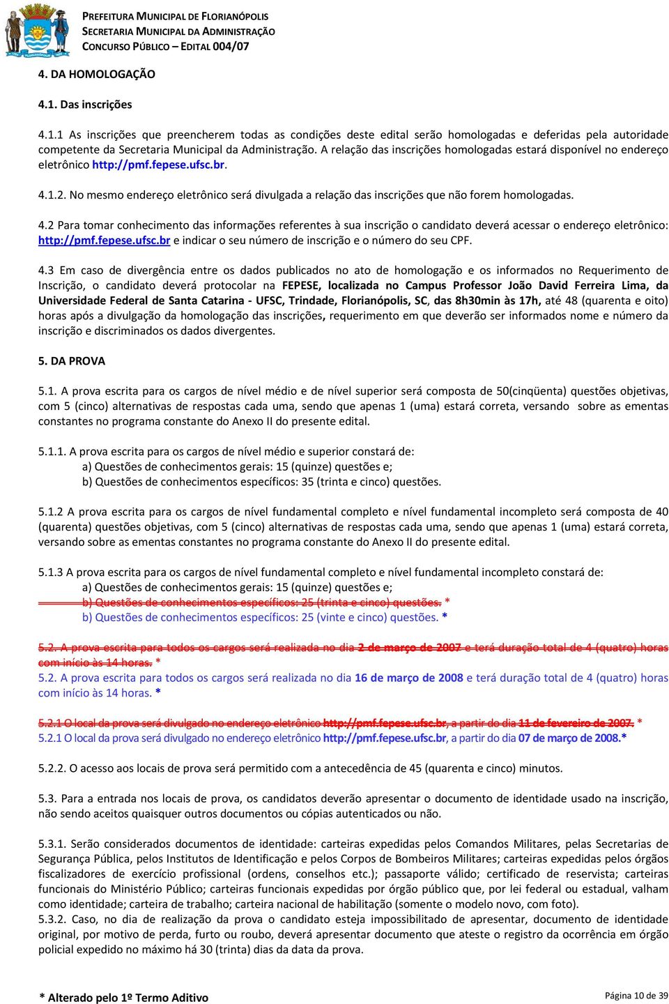 No mesmo endereço eletrônico será divulgada a relação das inscrições que não forem homologadas. 4.