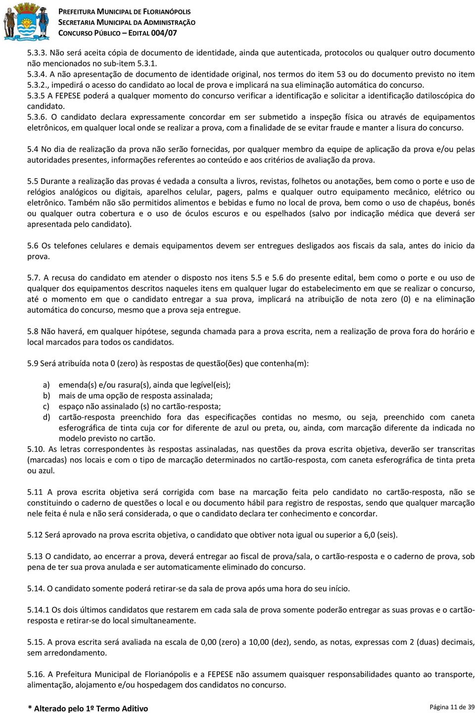 , impedirá o acesso do candidato ao local de prova e implicará na sua eliminação automática do concurso. 5.3.