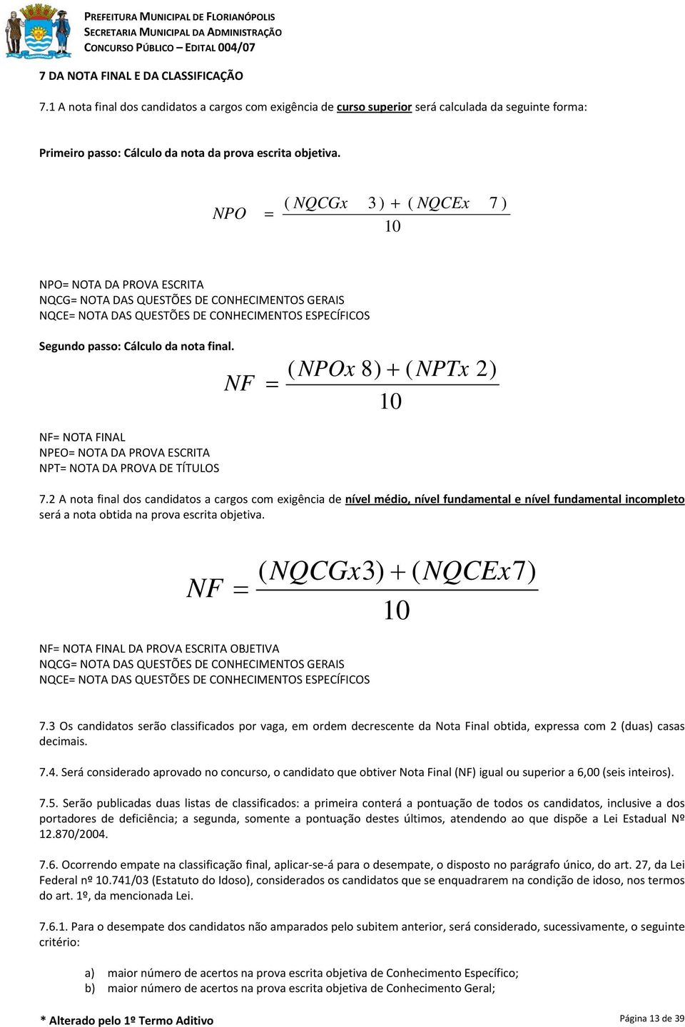 NF = ( NPOx 8) + ( NPTx 10 2) NF= NOTA FINAL NPEO= NOTA DA PROVA ESCRITA NPT= NOTA DA PROVA DE TÍTULOS 7.