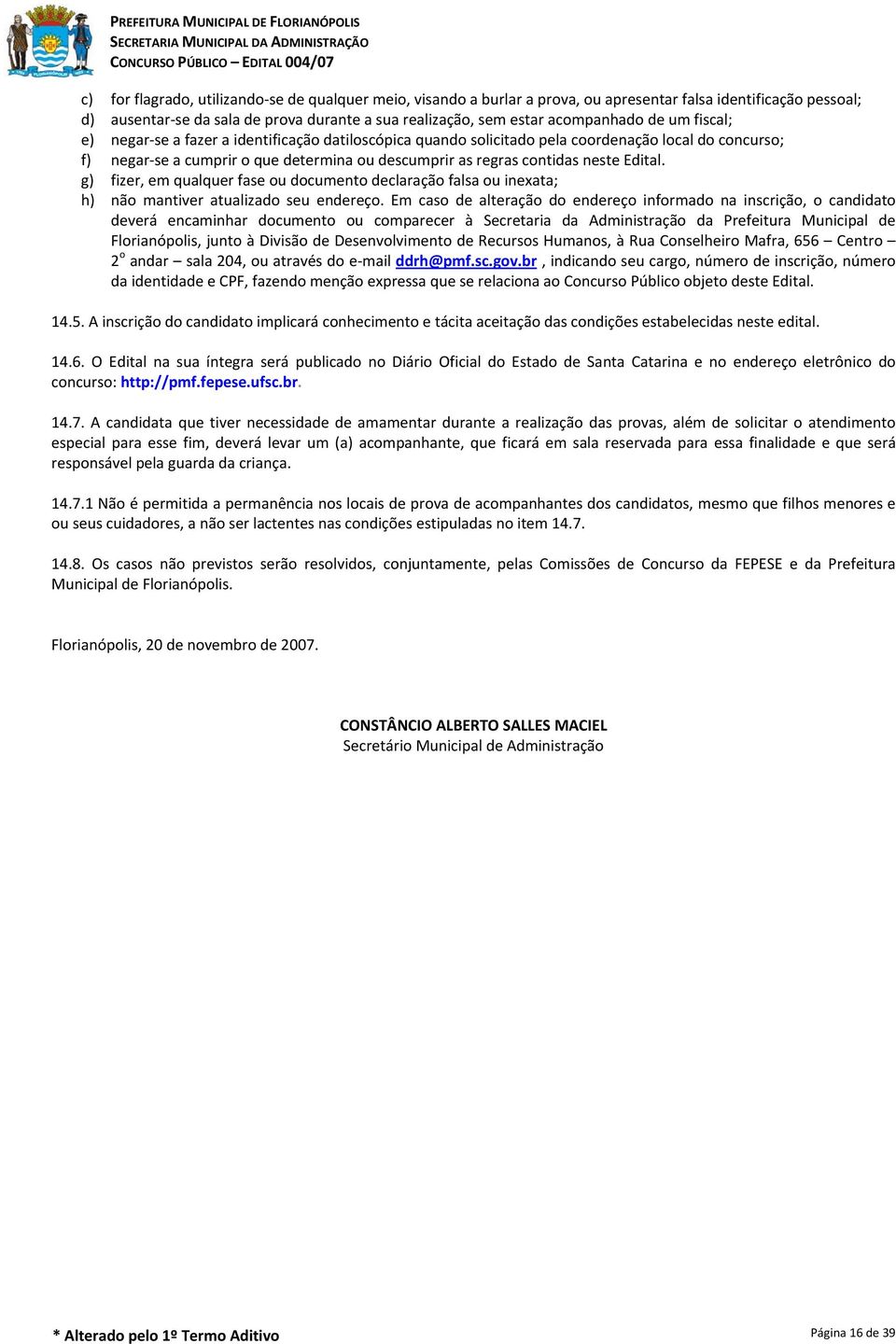 Edital. g) fizer, em qualquer fase ou documento declaração falsa ou inexata; h) não mantiver atualizado seu endereço.