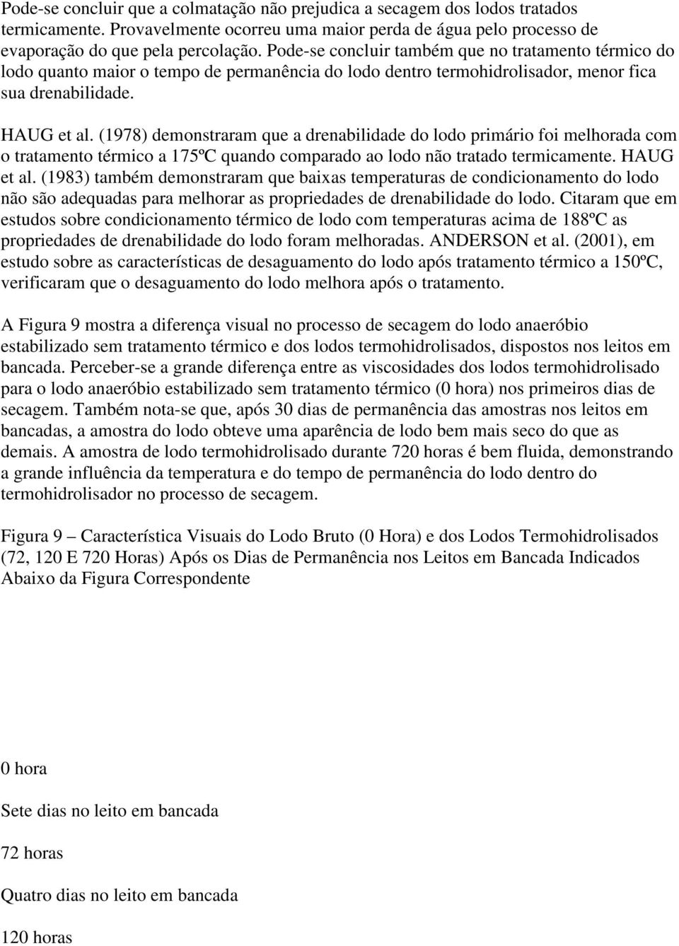 (1978) demonstraram que a drenabilidade do lodo primário foi melhorada com o tratamento térmico a 175ºC quando comparado ao lodo não tratado termicamente. HAUG et al.