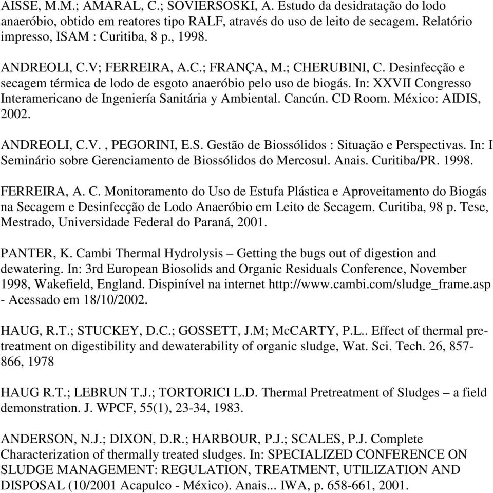 In: XXVII Congresso Interamericano de Ingeniería Sanitária y Ambiental. Cancún. CD Room. México: AIDIS, 2002. ANDREOLI, C.V., PEGORINI, E.S. Gestão de Biossólidos : Situação e Perspectivas.