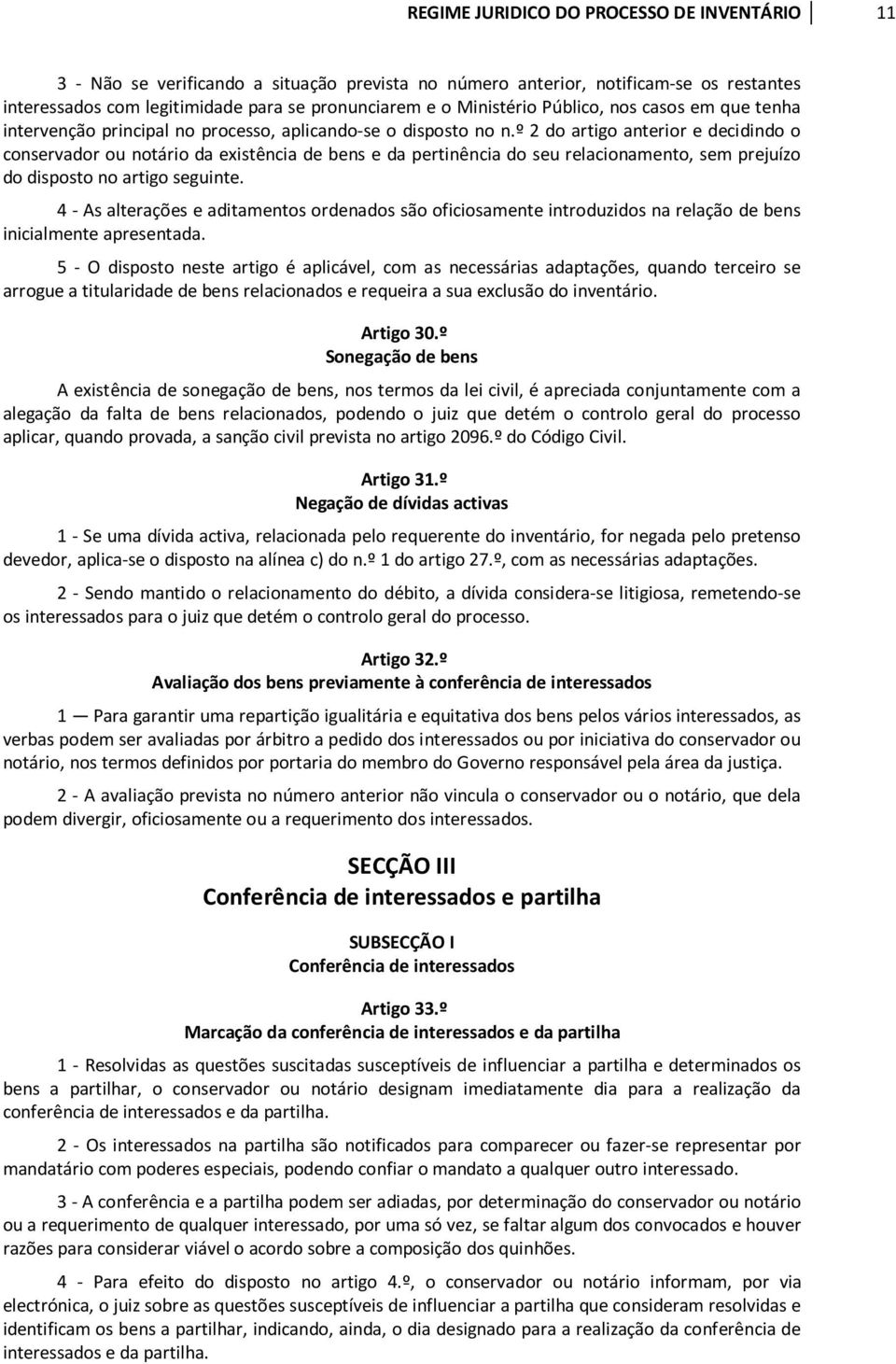 º 2 do artigo anterior e decidindo o conservador ou notário da existência de bens e da pertinência do seu relacionamento, sem prejuízo do disposto no artigo seguinte.