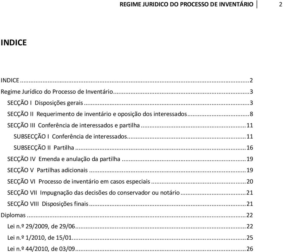 .. 11 SUBSECÇÃO II Partilha... 16 SECÇÃO IV Emenda e anulação da partilha... 19 SECÇÃO V Partilhas adicionais... 19 SECÇÃO VI Processo de inventário em casos especiais.