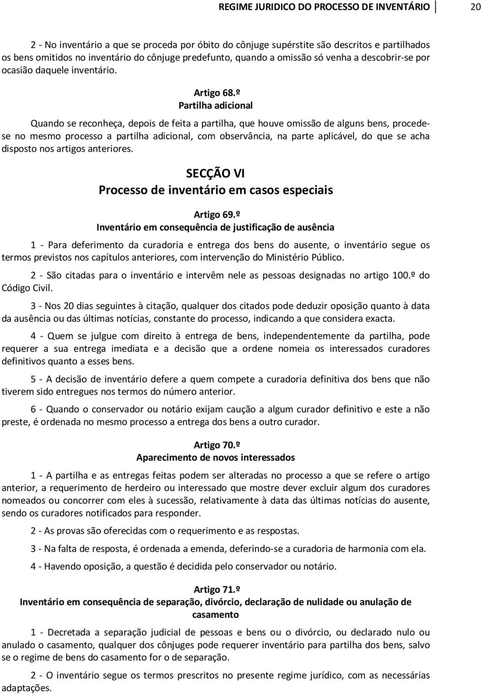 º Partilha adicional Quando se reconheça, depois de feita a partilha, que houve omissão de alguns bens, procedese no mesmo processo a partilha adicional, com observância, na parte aplicável, do que