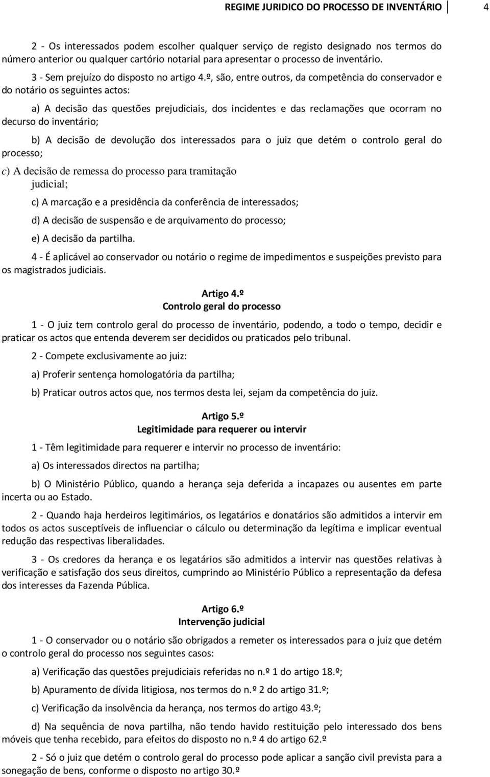 º, são, entre outros, da competência do conservador e do notário os seguintes actos: a) A decisão das questões prejudiciais, dos incidentes e das reclamações que ocorram no decurso do inventário; b)