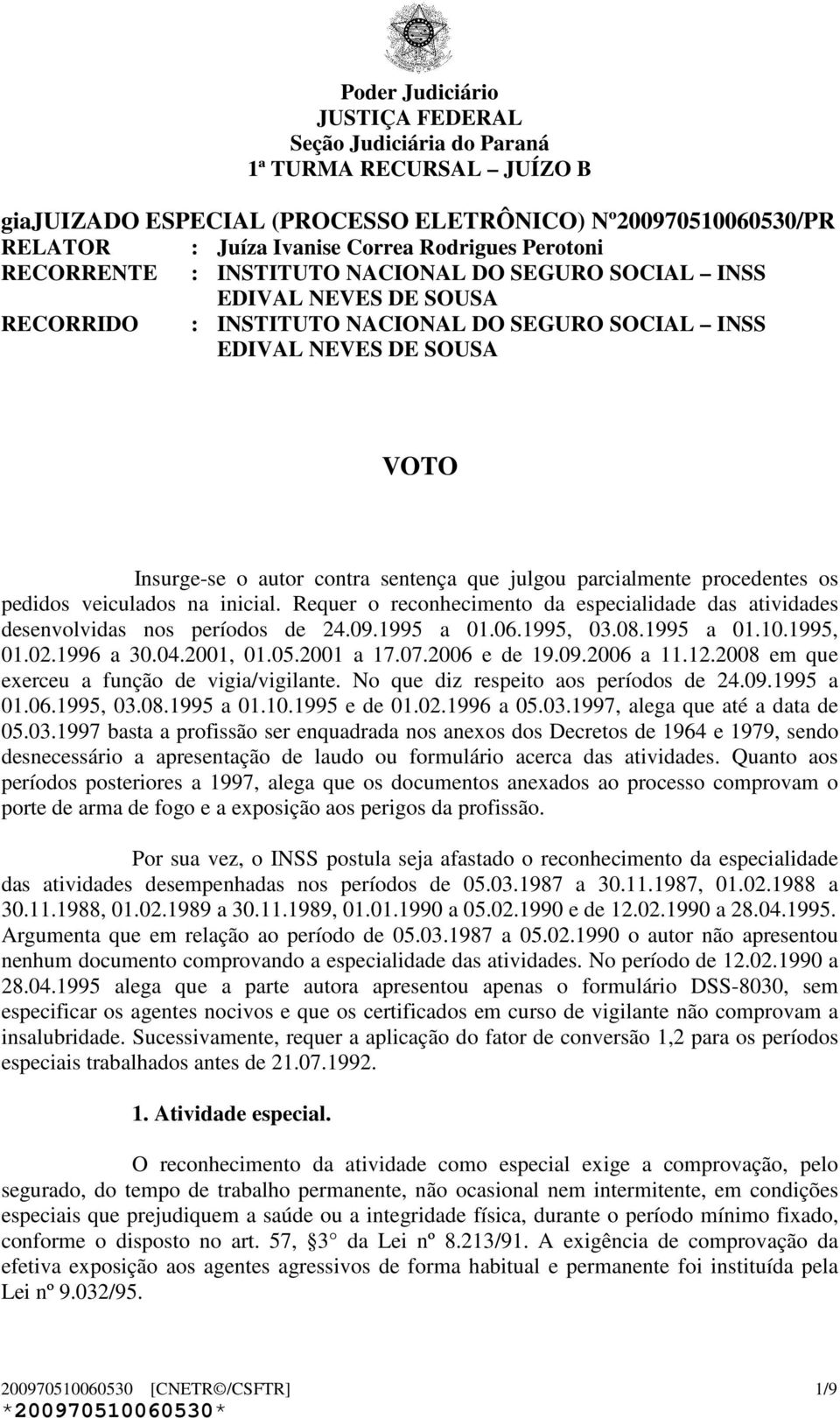 Requer o reconhecimento da especialidade das atividades desenvolvidas nos períodos de 24.09.1995 a 01.06.1995, 03.08.1995 a 01.10.1995, 01.02.1996 a 30.04.2001, 01.05.2001 a 17.07.2006 e de 19.09.2006 a 11.