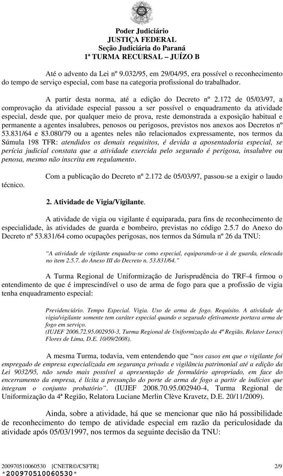 172 de 05/03/97, a comprovação da atividade especial passou a ser possível o enquadramento da atividade especial, desde que, por qualquer meio de prova, reste demonstrada a exposição habitual e