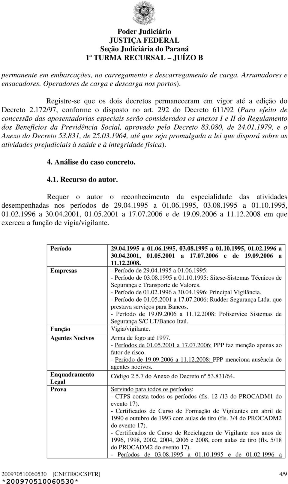 292 do Decreto 611/92 (Para efeito de concessão das aposentadorias especiais serão considerados os anexos I e II do Regulamento dos Benefícios da Previdência Social, aprovado pelo Decreto 83.