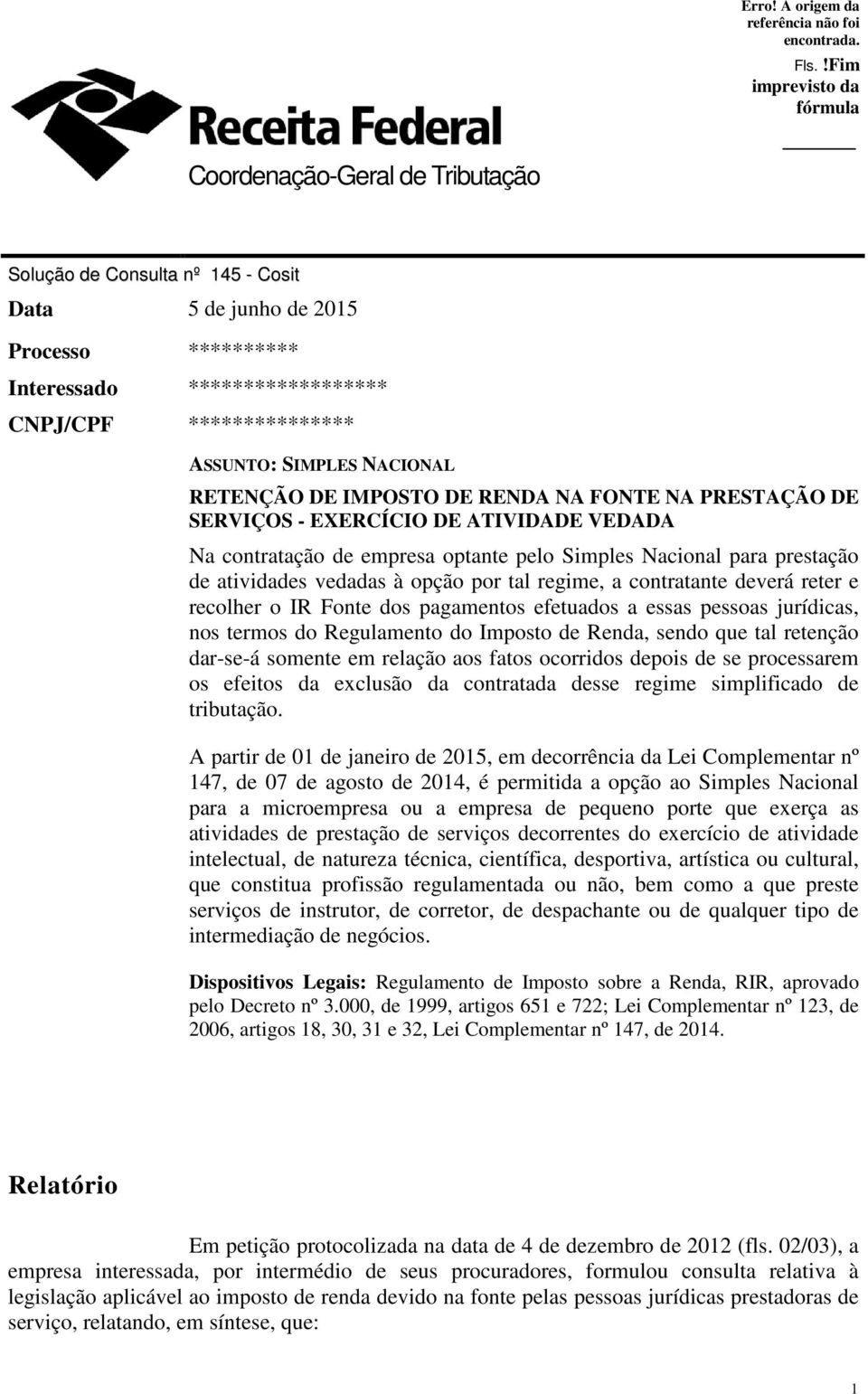 tal regime, a contratante deverá reter e recolher o IR Fonte dos pagamentos efetuados a essas pessoas jurídicas, nos termos do Regulamento do Imposto de Renda, sendo que tal retenção dar-se-á somente