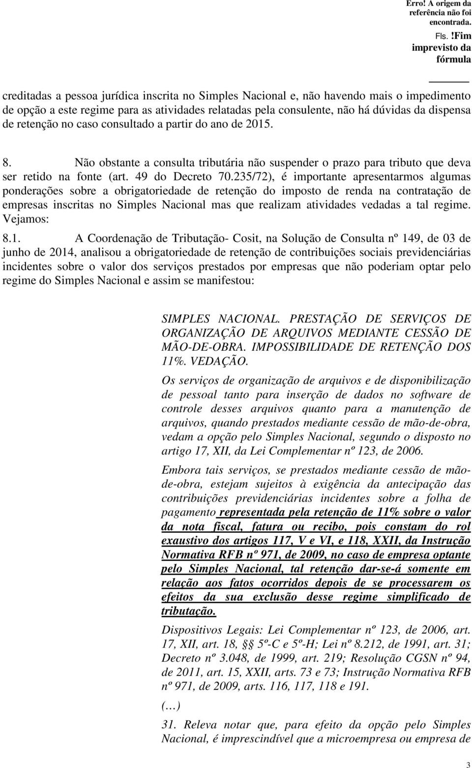 235/72), é importante apresentarmos algumas ponderações sobre a obrigatoriedade de retenção do imposto de renda na contratação de empresas inscritas no Simples Nacional mas que realizam atividades