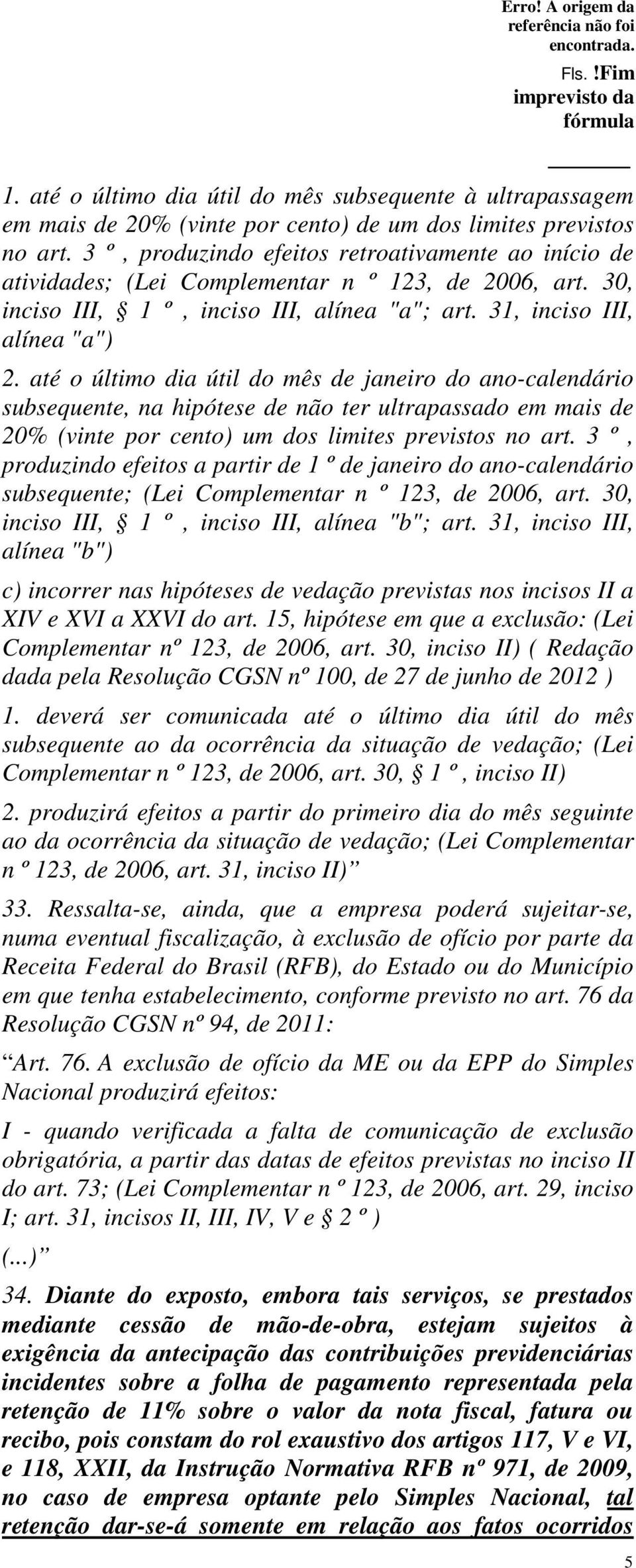 até o último dia útil do mês de janeiro do ano-calendário subsequente, na hipótese de não ter ultrapassado em mais de 20% (vinte por cento) um dos limites previstos no art.