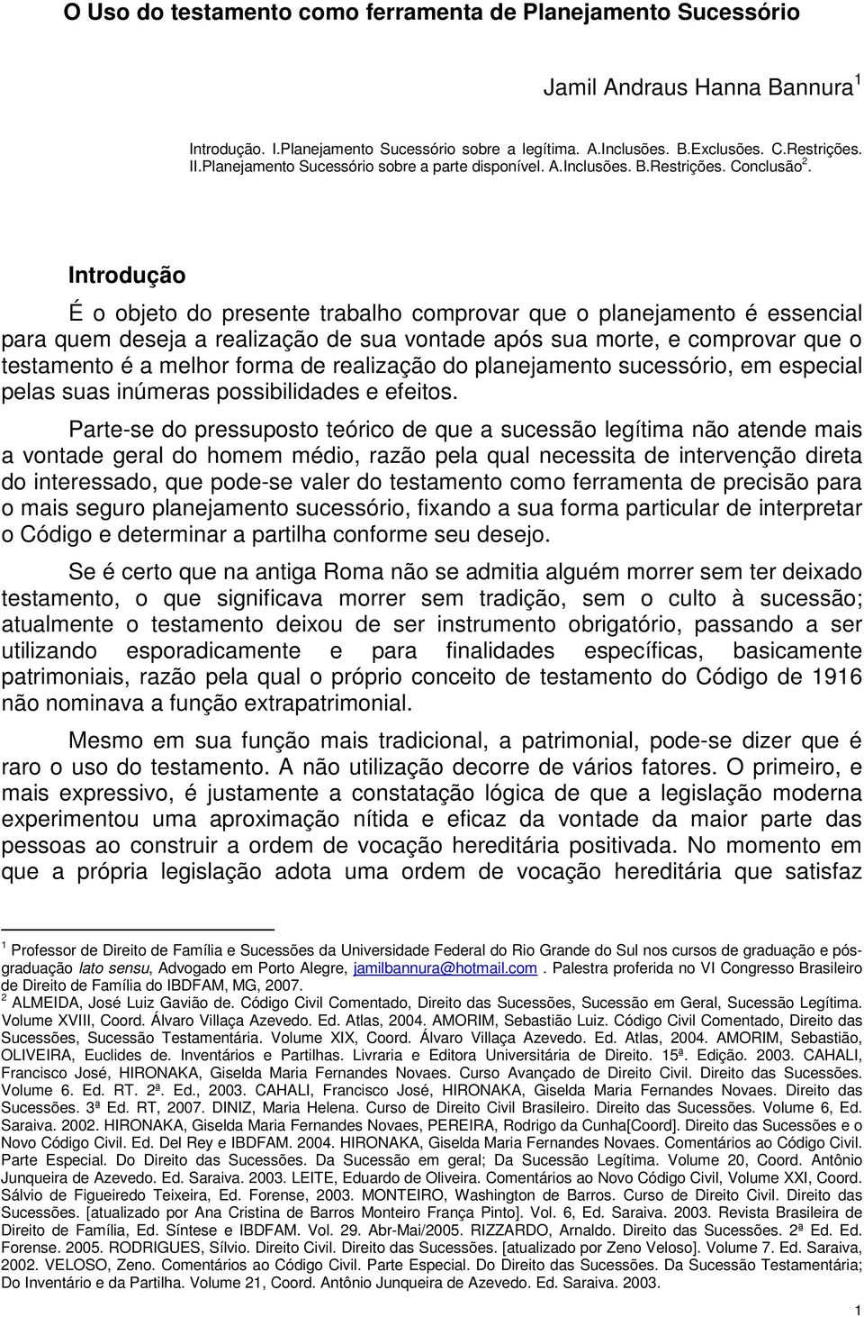 Introdução É o objeto do presente trabalho comprovar que o planejamento é essencial para quem deseja a realização de sua vontade após sua morte, e comprovar que o testamento é a melhor forma de