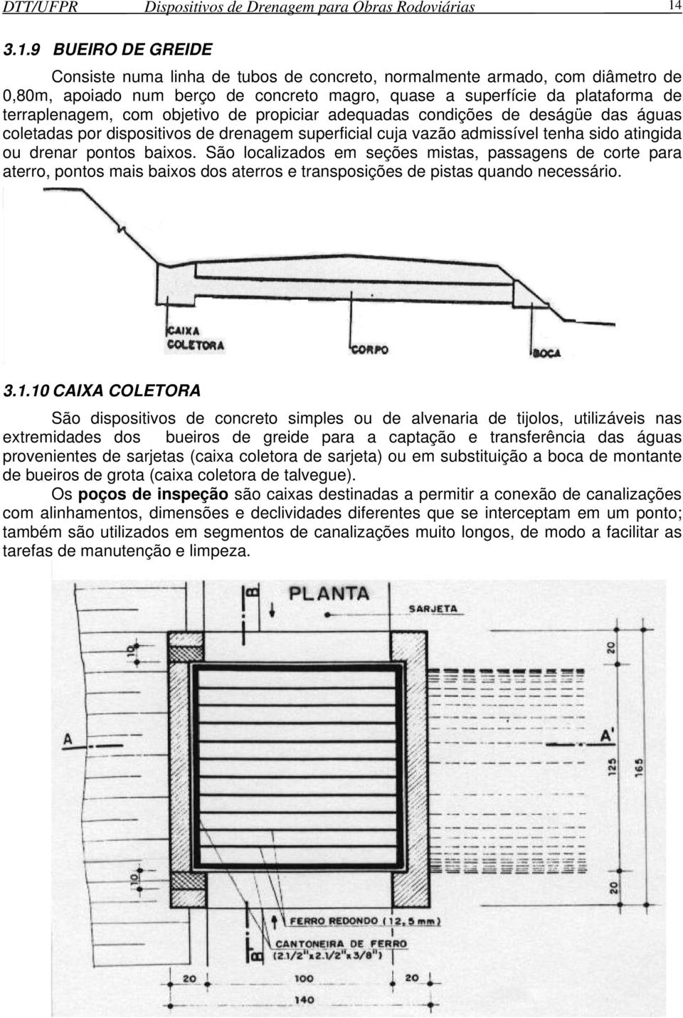 objetivo de propiciar adequadas condições de deságüe das águas coletadas por dispositivos de drenagem superficial cuja vazão admissível tenha sido atingida ou drenar pontos baixos.