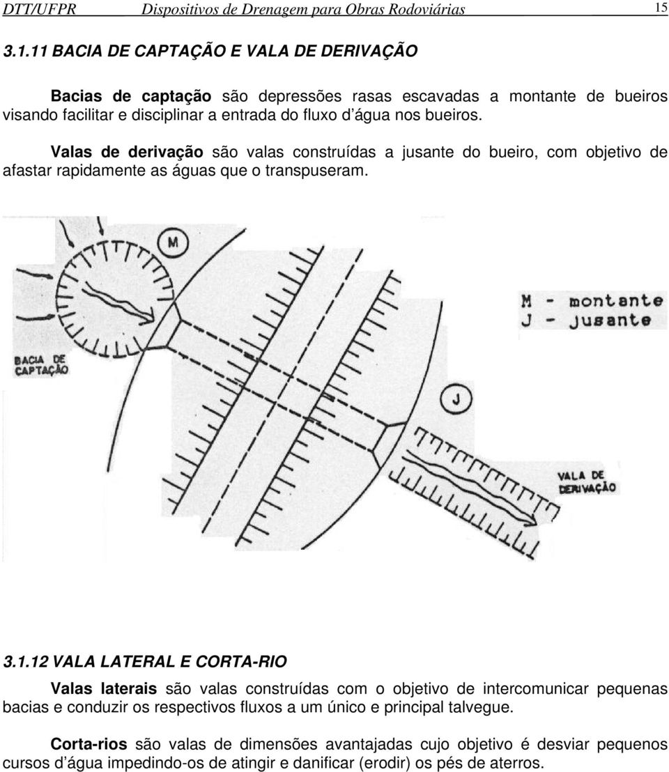 bueiros. Valas de derivação são valas construídas a jusante do bueiro, com objetivo de afastar rapidamente as águas que o transpuseram. 3.1.