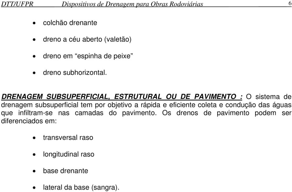 DRENAGEM SUBSUPERFICIAL, ESTRUTURAL OU DE PAVIMENTO : O sistema de drenagem subsuperficial tem por objetivo a rápida e