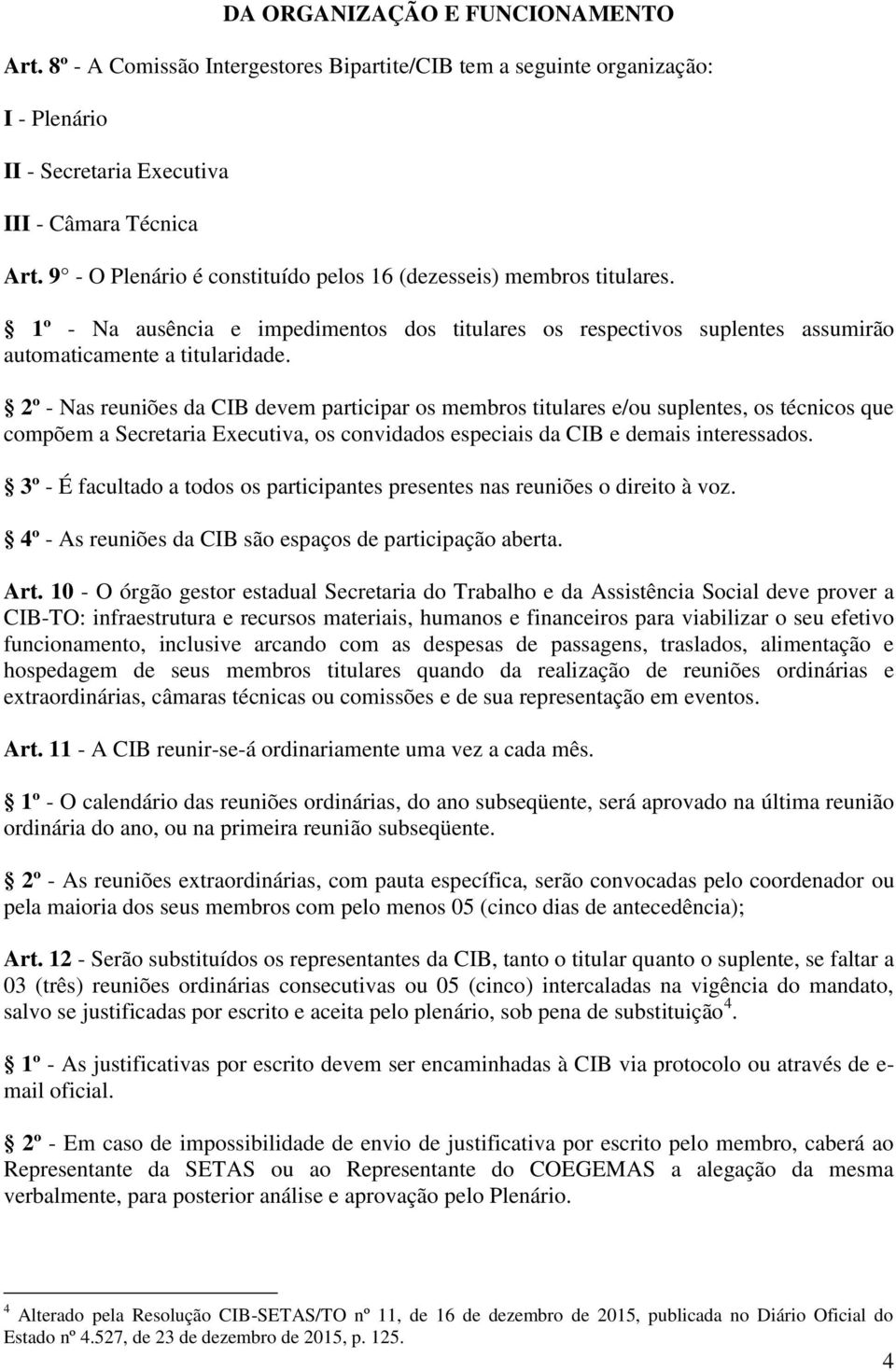 2º - Nas reuniões da CIB devem participar os membros titulares e/ou suplentes, os técnicos que compõem a Secretaria Executiva, os convidados especiais da CIB e demais interessados.