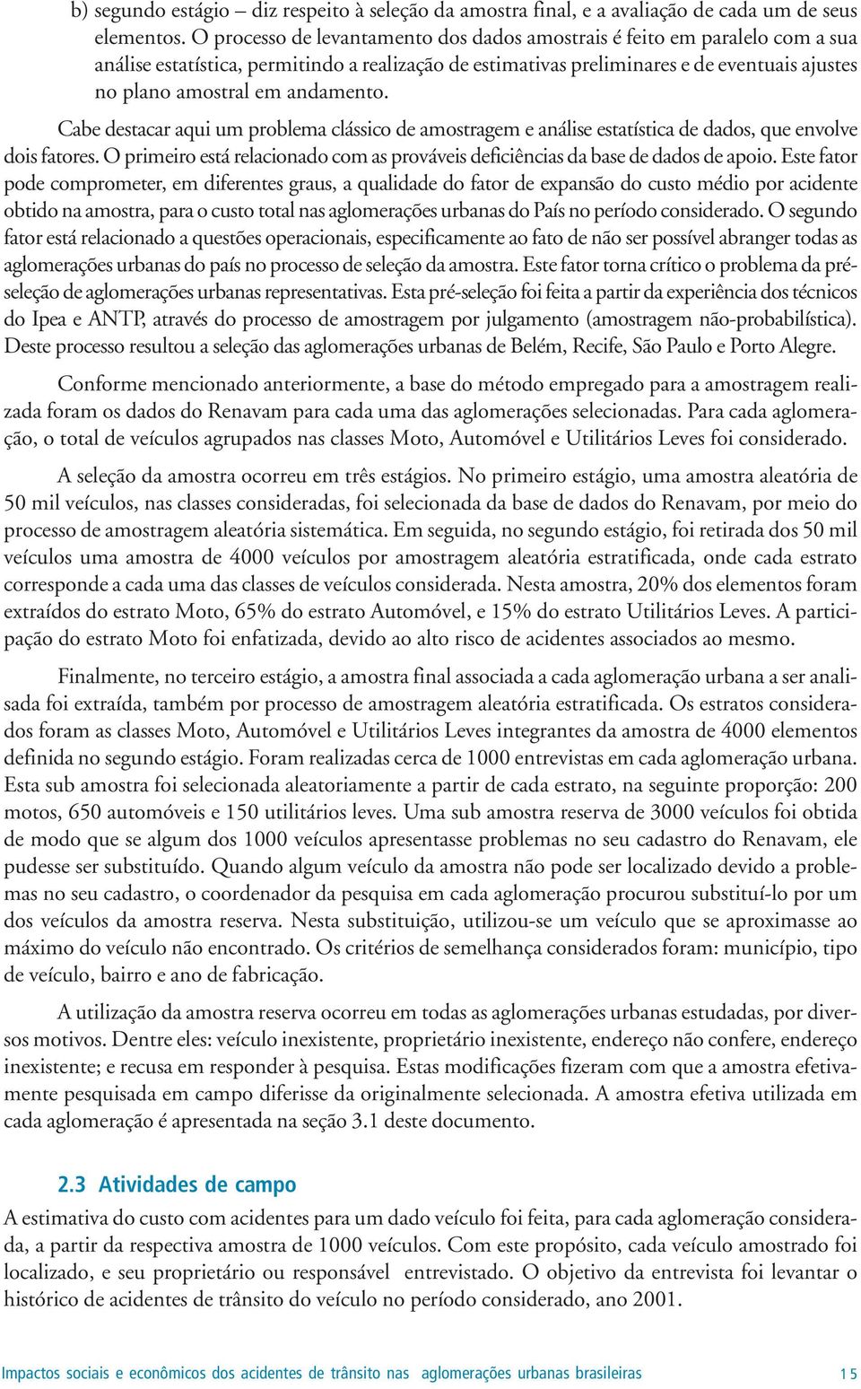 andamento. Cabe destacar aqui um problema clássico de amostragem e análise estatística de dados, que envolve dois fatores.