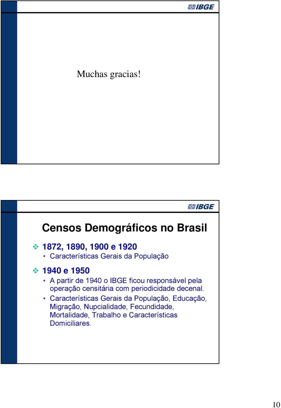 População 1940 e 1950 A partir de 1940 o IBGE ficou responsável pela operação