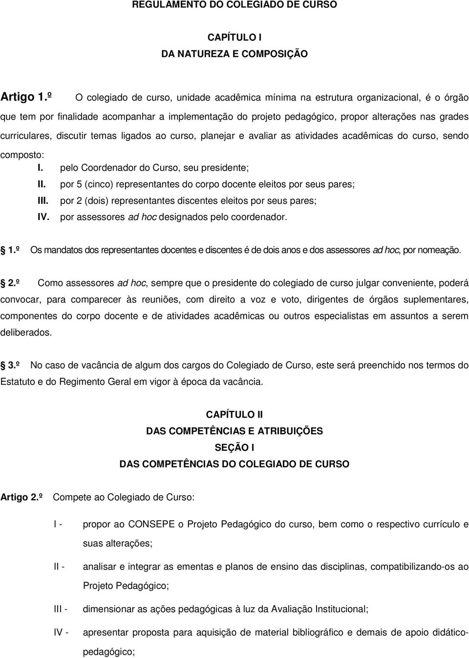 curriculares, discutir temas ligados ao curso, planejar e avaliar as atividades acadêmicas do curso, sendo composto: I. pelo Coordenador do Curso, seu presidente; II.