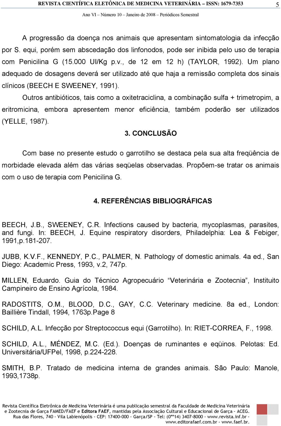 Outros antibióticos, tais como a oxitetraciclina, a combinação sulfa + trimetropim, a eritromicina, embora apresentem menor eficiência, também poderão ser utilizados (YELLE, 1987). 3.